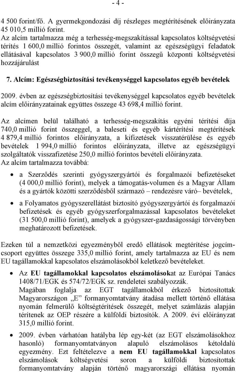 forint összegű központi költségvetési hozzájárulást 7. Alcím: Egészségbiztosítási tevékenységgel kapcsolatos egyéb bevételek 2009.