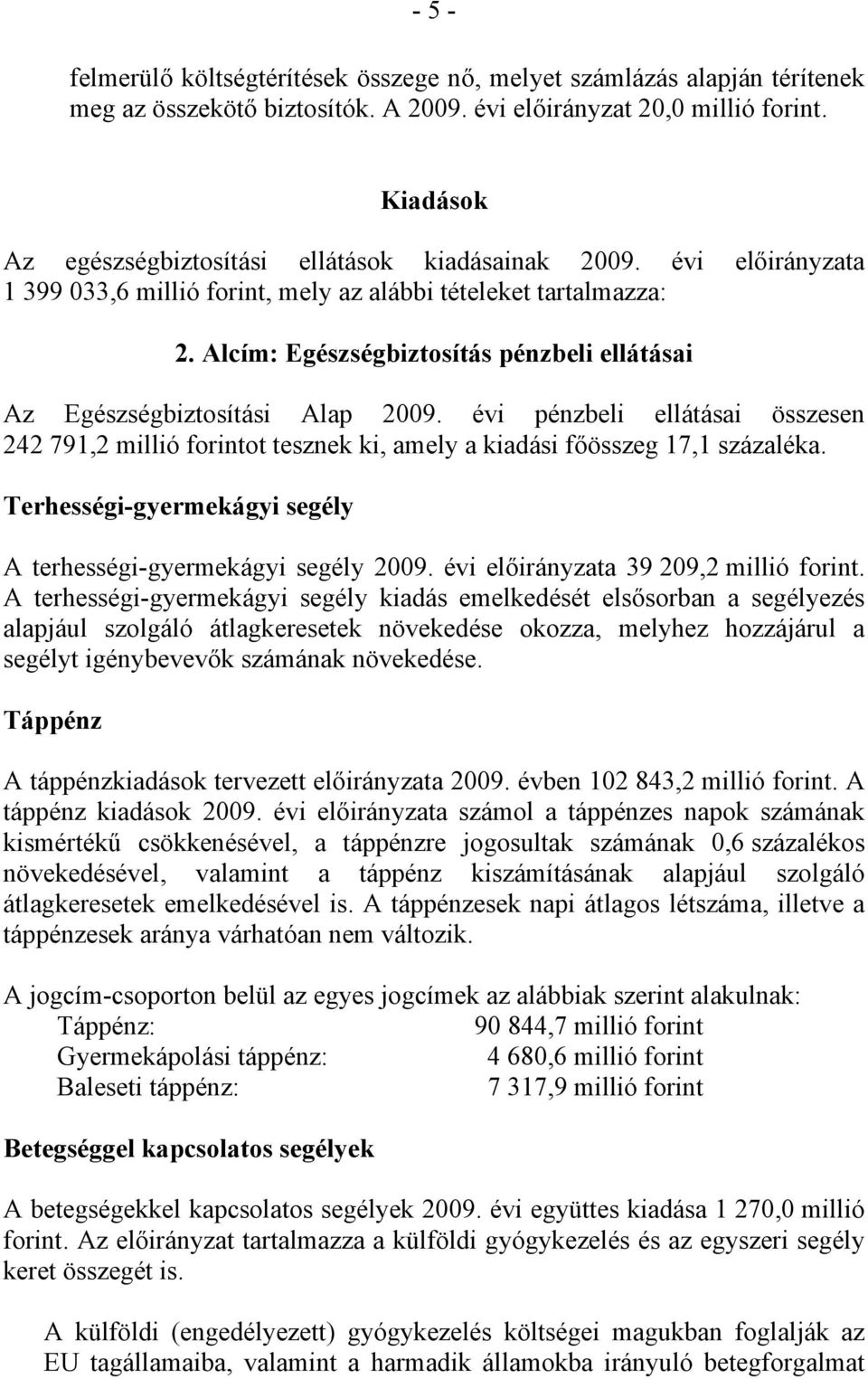 Alcím: Egészségbiztosítás pénzbeli ellátásai Az Egészségbiztosítási Alap 2009. évi pénzbeli ellátásai összesen 242 791,2 millió forintot tesznek ki, amely a kiadási főösszeg 17,1 százaléka.