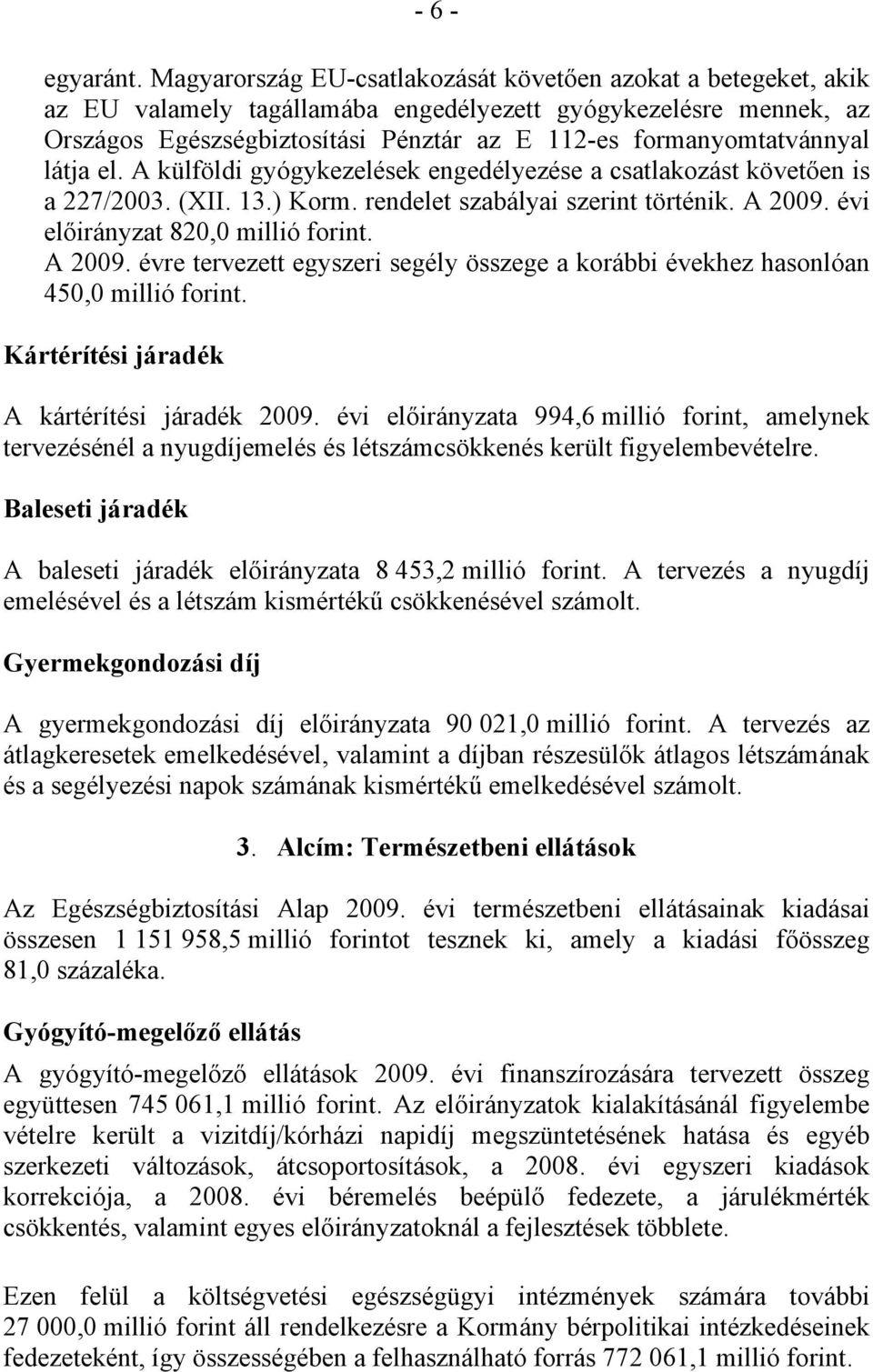 látja el. A külföldi gyógykezelések engedélyezése a csatlakozást követően is a 227/2003. (XII. 13.) Korm. rendelet szabályai szerint történik. A 2009.