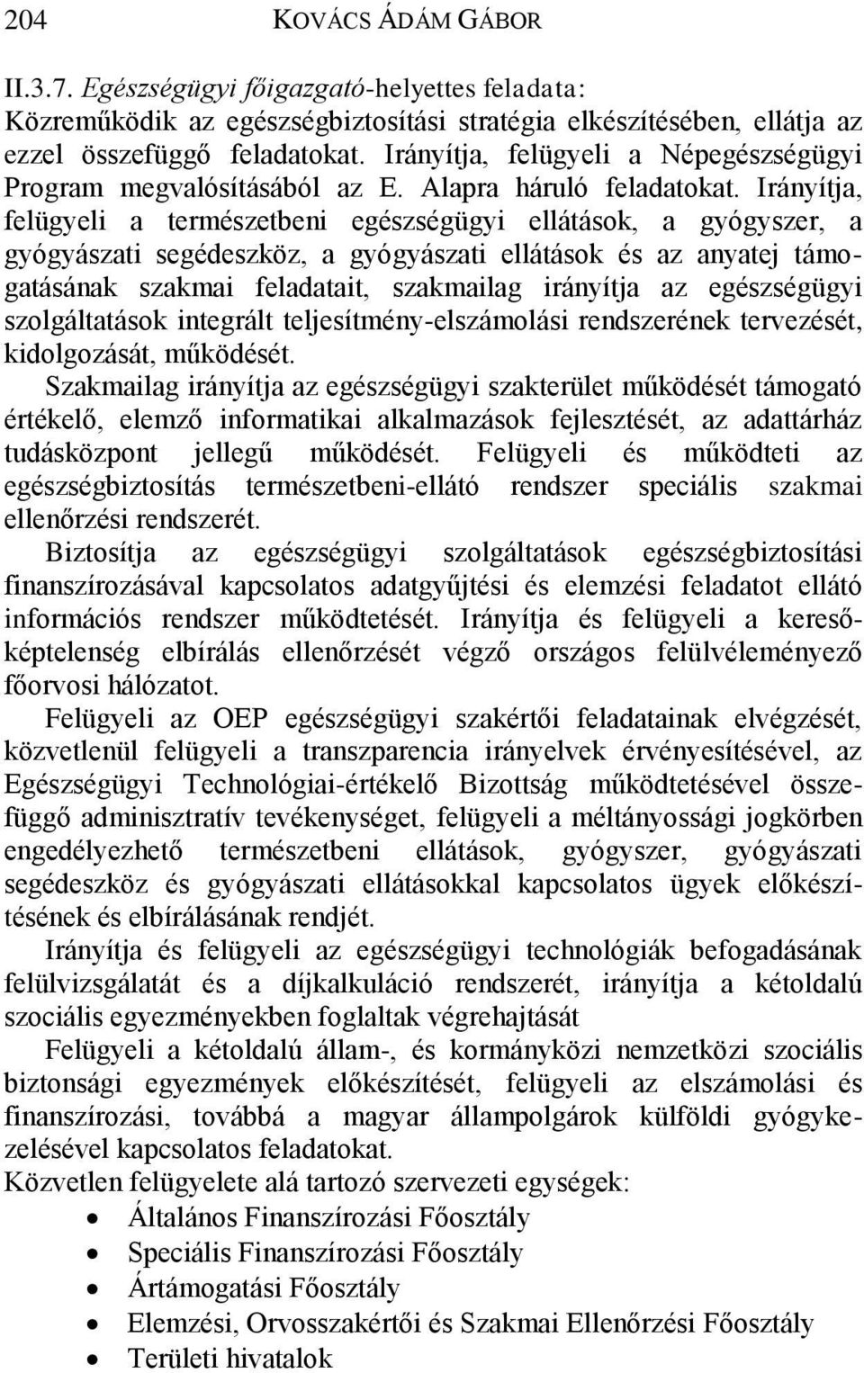 Irányítja, felügyeli a természetbeni egészségügyi ellátások, a gyógyszer, a gyógyászati segédeszköz, a gyógyászati ellátások és az anyatej támogatásának szakmai feladatait, szakmailag irányítja az