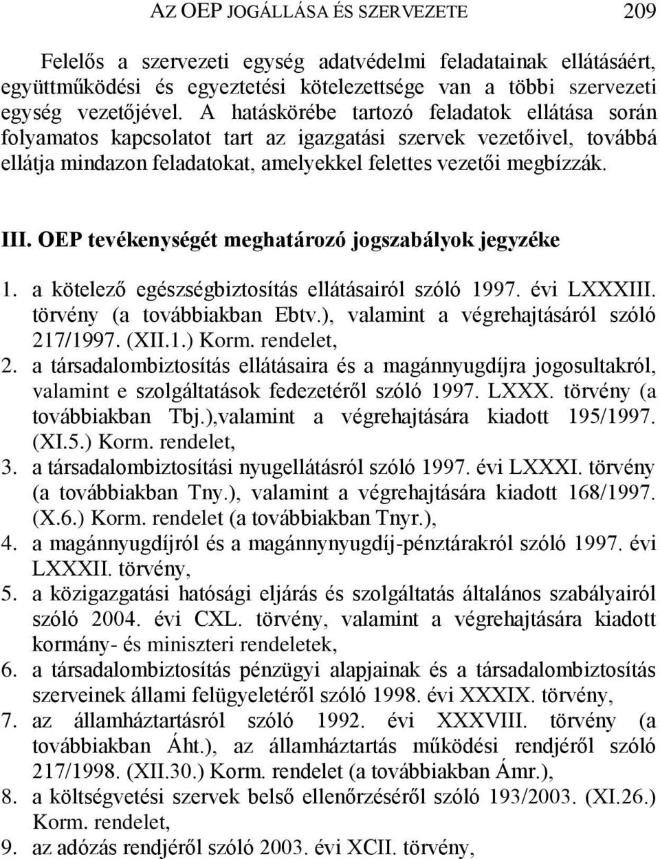 OEP tevékenységét meghatározó jogszabályok jegyzéke 1. a kötelező egészségbiztosítás ellátásairól szóló 1997. évi LXXXIII. törvény (a továbbiakban Ebtv.), valamint a végrehajtásáról szóló 217/1997.