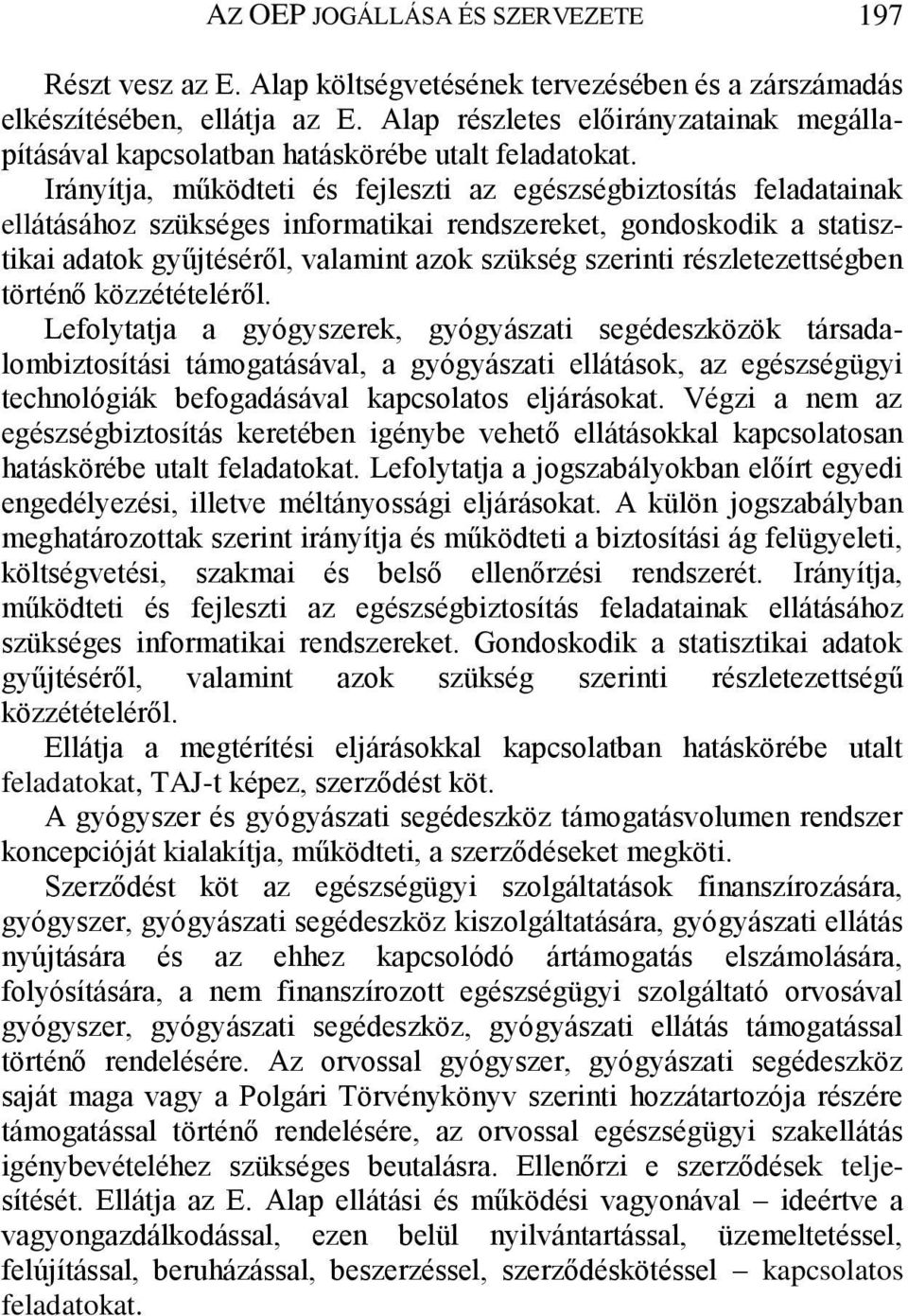 Irányítja, működteti és fejleszti az egészségbiztosítás feladatainak ellátásához szükséges informatikai rendszereket, gondoskodik a statisztikai adatok gyűjtéséről, valamint azok szükség szerinti