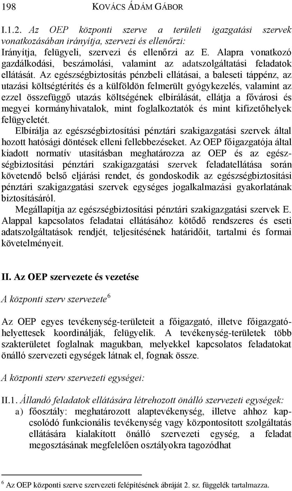 Az egészségbiztosítás pénzbeli ellátásai, a baleseti táppénz, az utazási költségtérítés és a külföldön felmerült gyógykezelés, valamint az ezzel összefüggő utazás költségének elbírálását, ellátja a