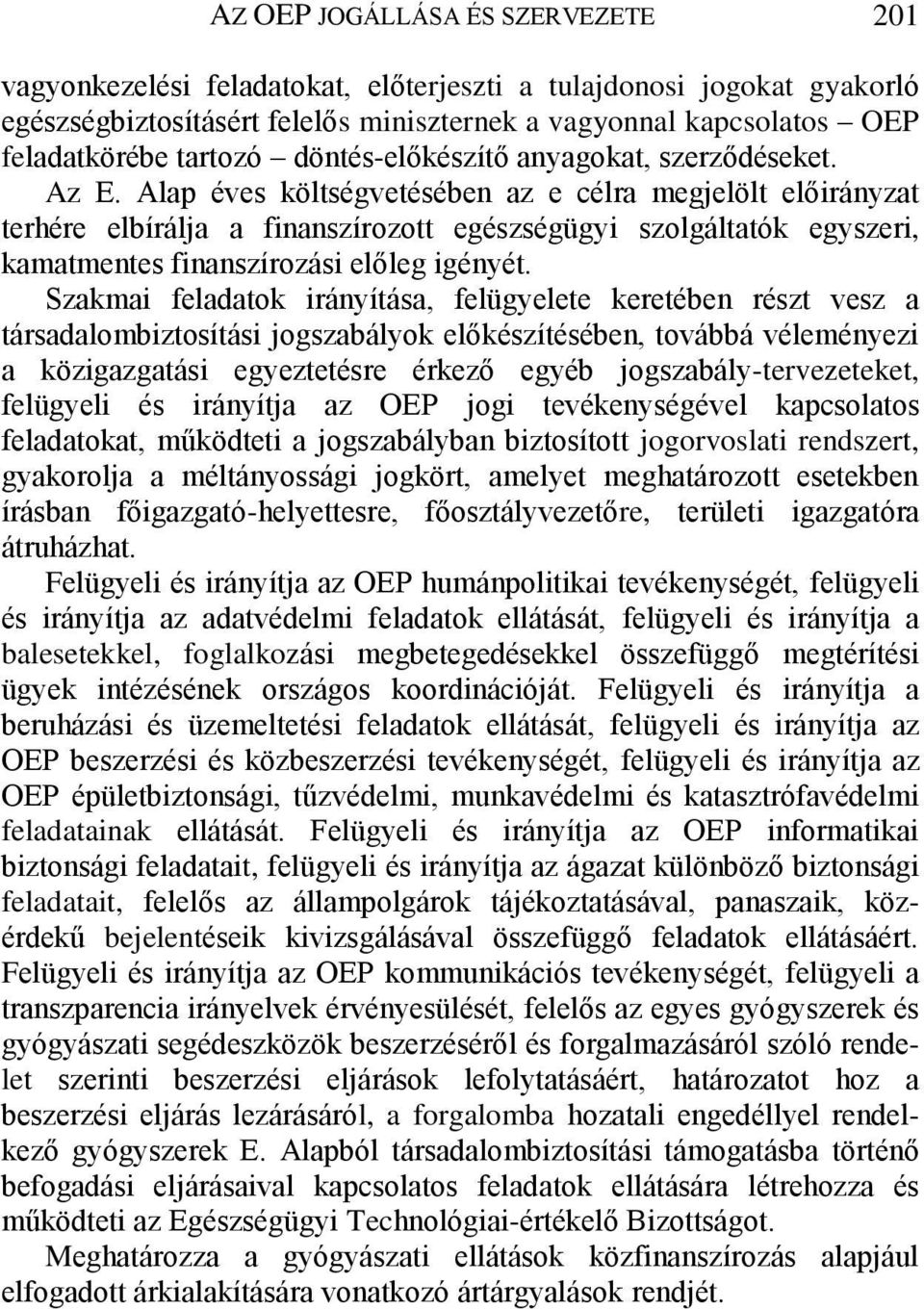 Alap éves költségvetésében az e célra megjelölt előirányzat terhére elbírálja a finanszírozott egészségügyi szolgáltatók egyszeri, kamatmentes finanszírozási előleg igényét.