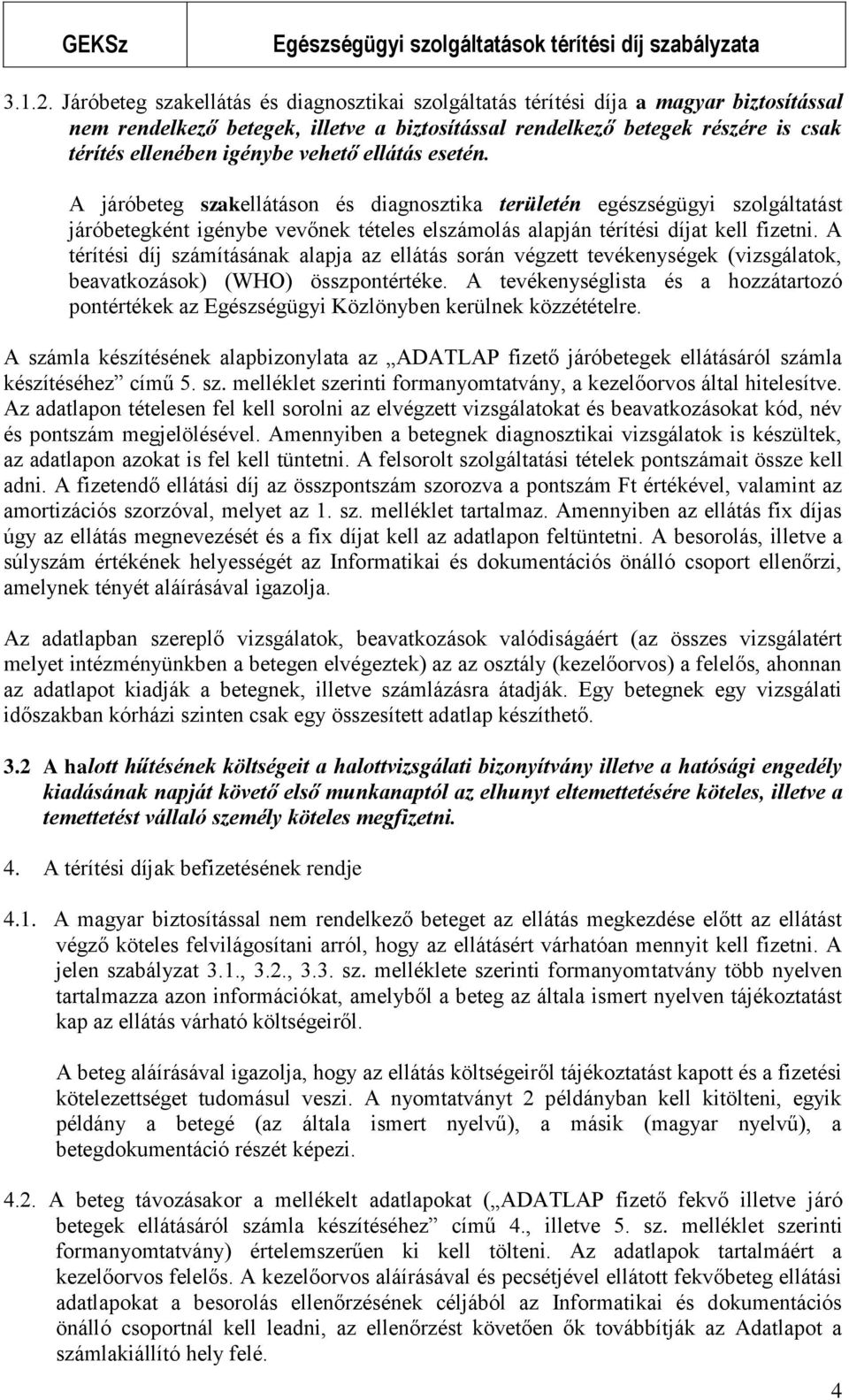 vehető ellátás esetén. A járóbeteg szakellátáson és diagnosztika területén egészségügyi szolgáltatást járóbetegként igénybe vevőnek tételes elszámolás alapján térítési díjat kell fizetni.