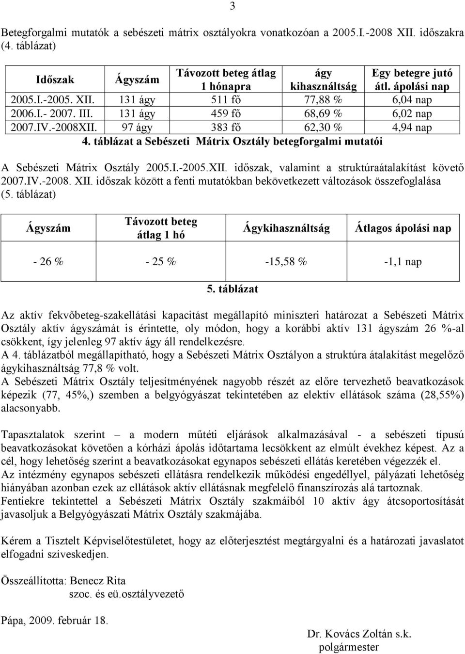 táblázat a Sebészeti Mátrix Osztály betegforgalmi mutatói A Sebészeti Mátrix Osztály 2005.I.-2005.XII. időszak, valamint a struktúraátalakítást követő 2007.IV.-2008. XII.