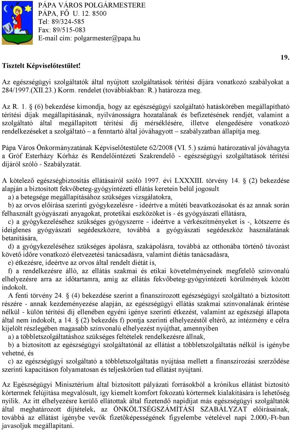 (6) bekezdése kimondja, hogy az egészségügyi szolgáltató hatáskörében megállapítható térítési díjak megállapításának, nyilvánosságra hozatalának és befizetésének rendjét, valamint a szolgáltató által