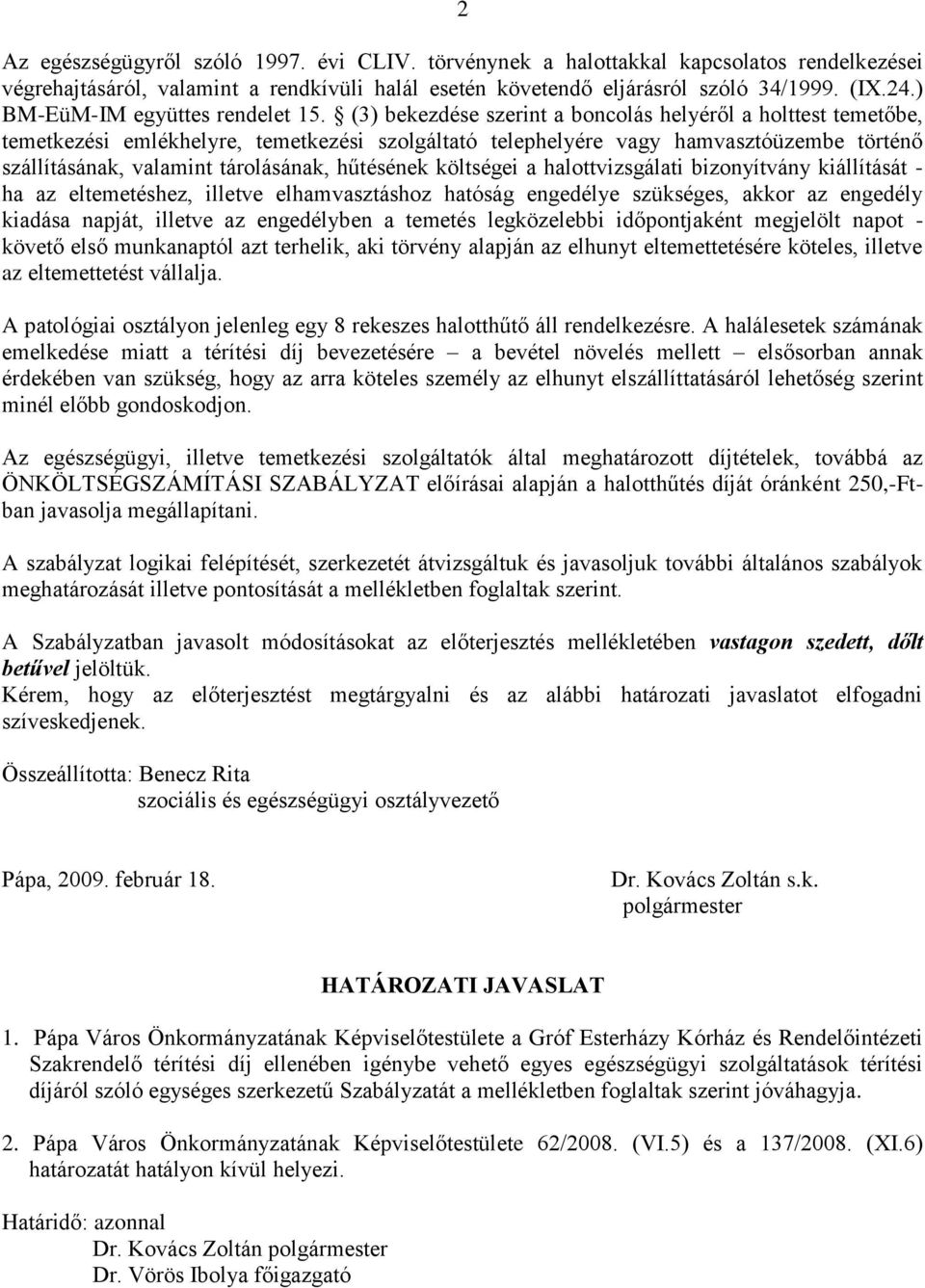 (3) bekezdése szerint a boncolás helyéről a holttest temetőbe, temetkezési emlékhelyre, temetkezési szolgáltató telephelyére vagy hamvasztóüzembe történő szállításának, valamint tárolásának,