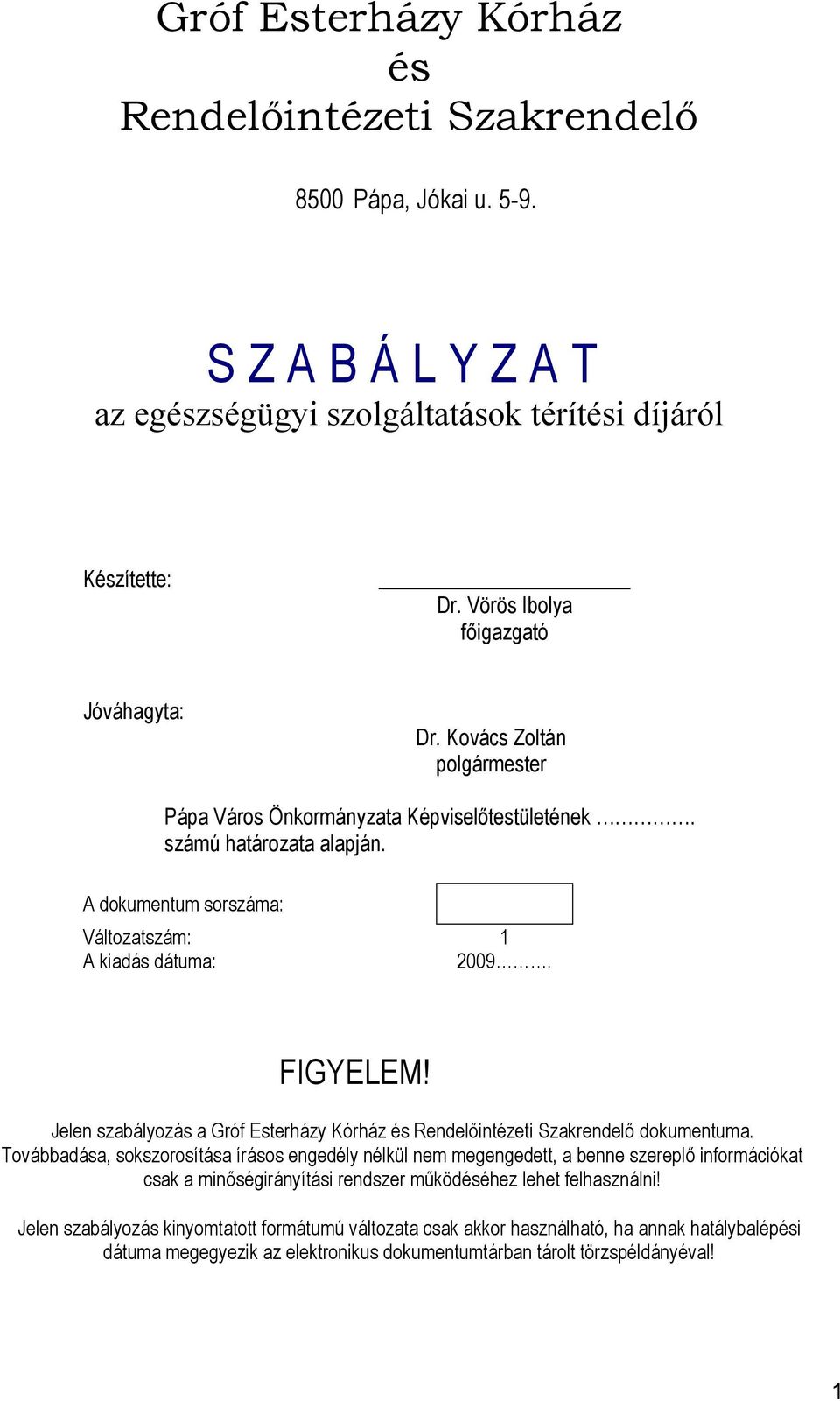 A dokumentum sorszáma: Változatszám: 1 A kiadás dátuma: 2009. FIGYELEM! Jelen szabályozás a Gróf Esterházy Kórház és Rendelőintézeti Szakrendelő dokumentuma.