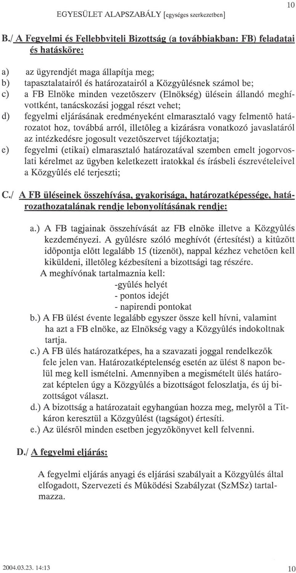 illetoleg a kizárás ra vonatkozó javaslatáról az intézkedésre jogosult vezetoszervet tájékoztatja; e) fegyelmi (etikai) elmarasztaló határozatával szemben emelt jogorvoslati kérelmet az ügyben