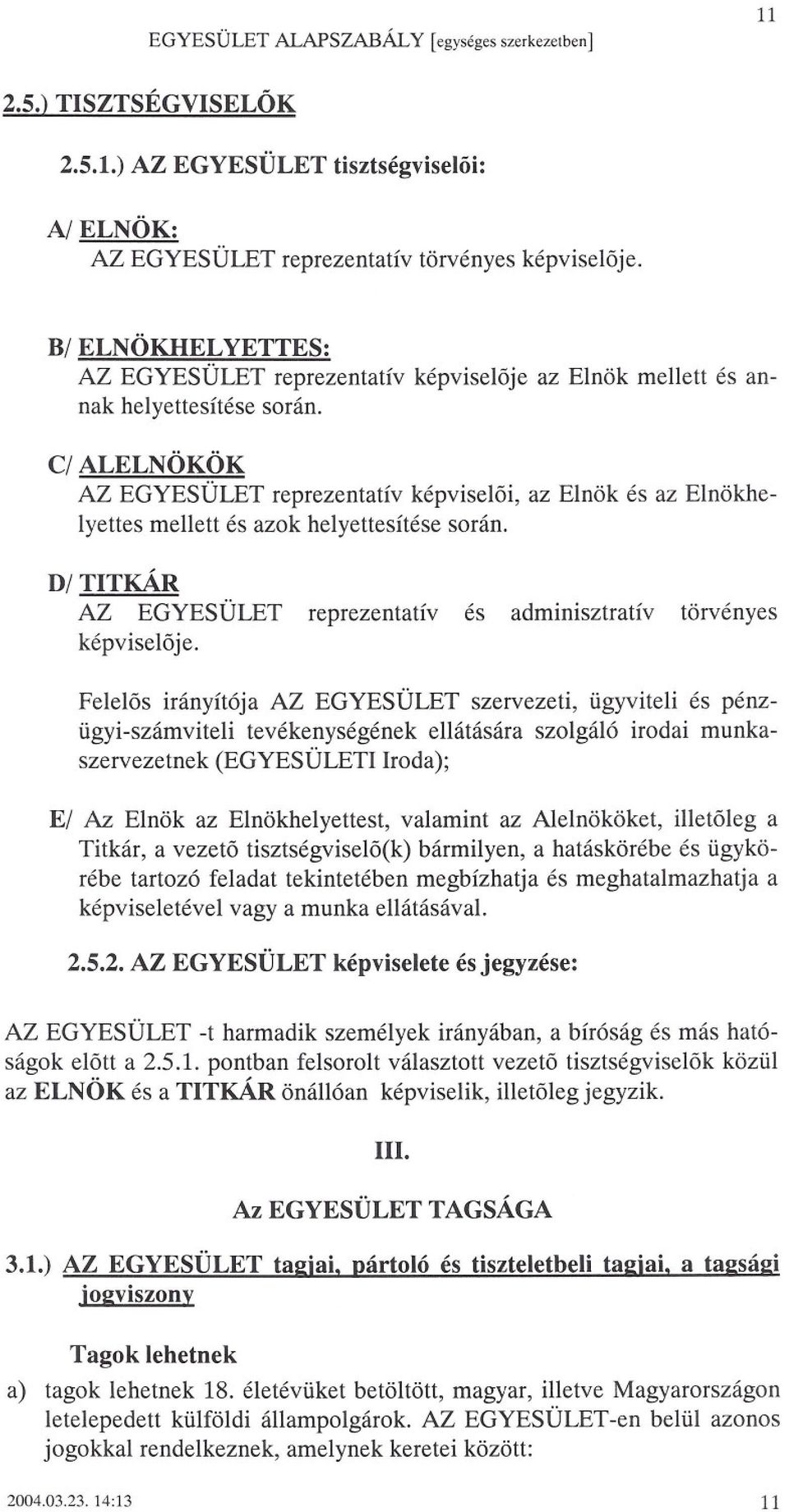 CI ALELNÖKÖK AZ EGYESÜLET reprezentatív képviseloi, az Elnök és az Elnökhelyettes mellett és azok helyettesítése során. D/TITKÁR AZ EGYESÜLET reprezentatív és adminisztratív törvényes képviseloje.