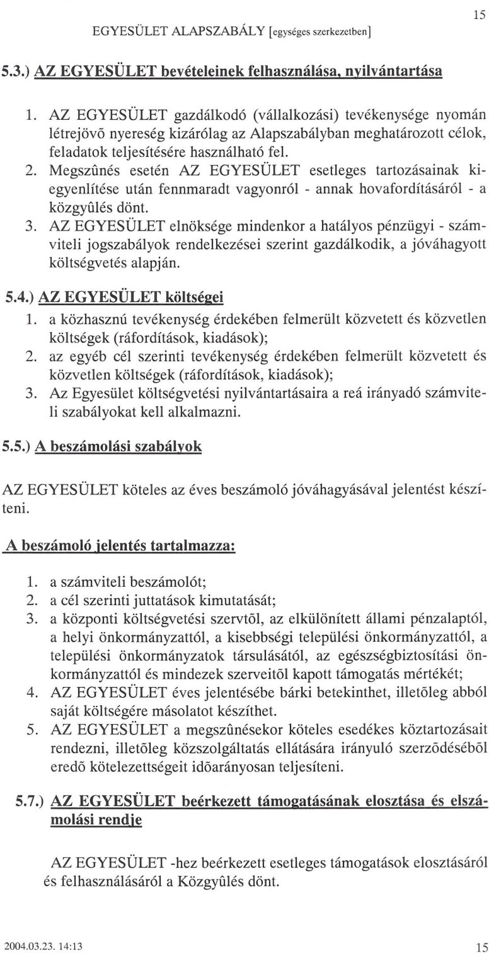 Megszúnés esetén AZ EGYESÜLET esetleges tartozásainak kiegyenlítése után fennmaradt vagyonról - annak hovafordításáról - a közgyúlés dönt. 3.