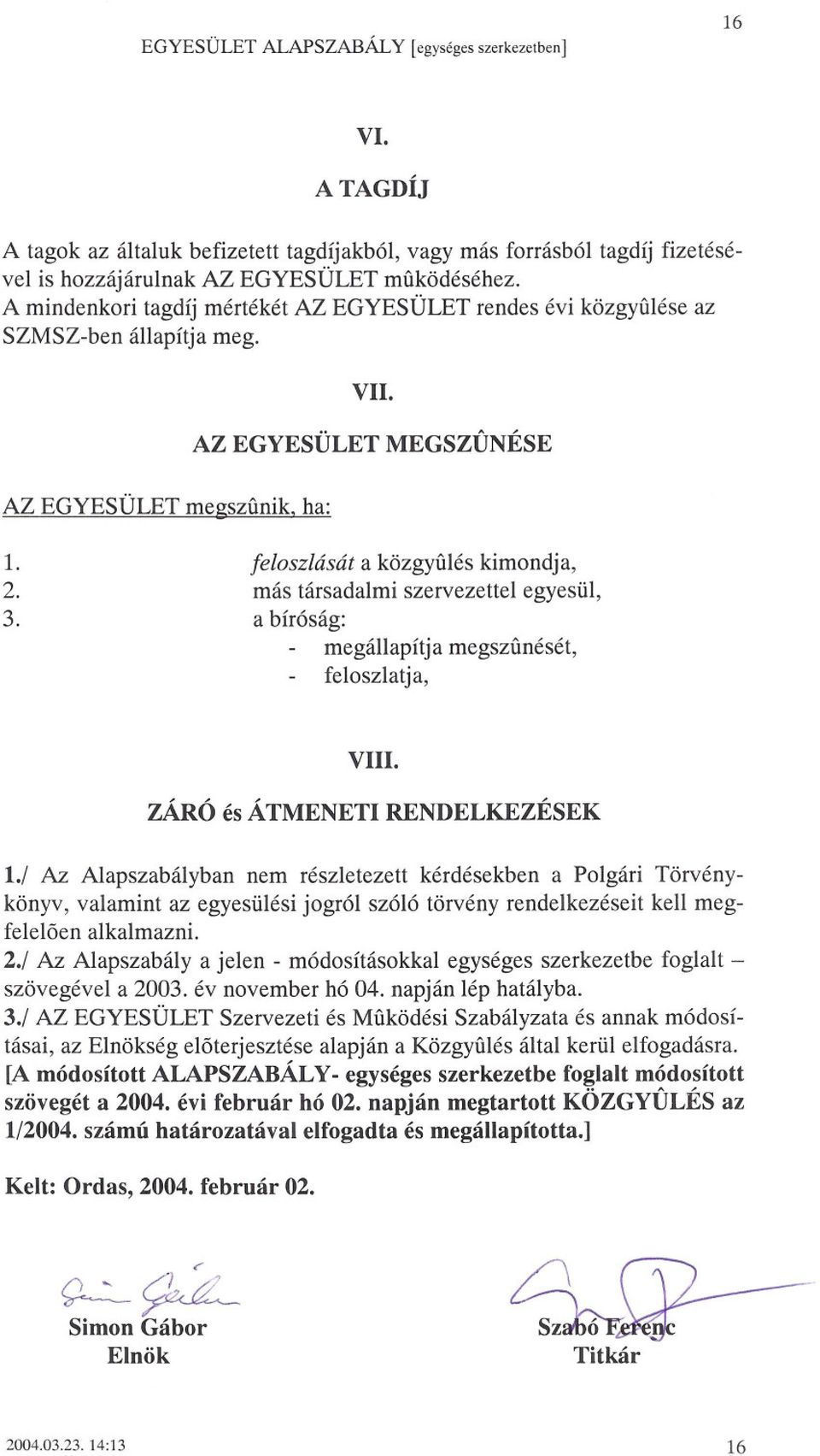 megszfinik, ha: feloszlását a közgyfilés kimondja, más társadalmi szervezettel egyesül, a bíróság: megállapítja megszfinését, feloszlatja, VIlI. ZÁRÓésÁTMENETIRENDELKEZÉSEK 1.