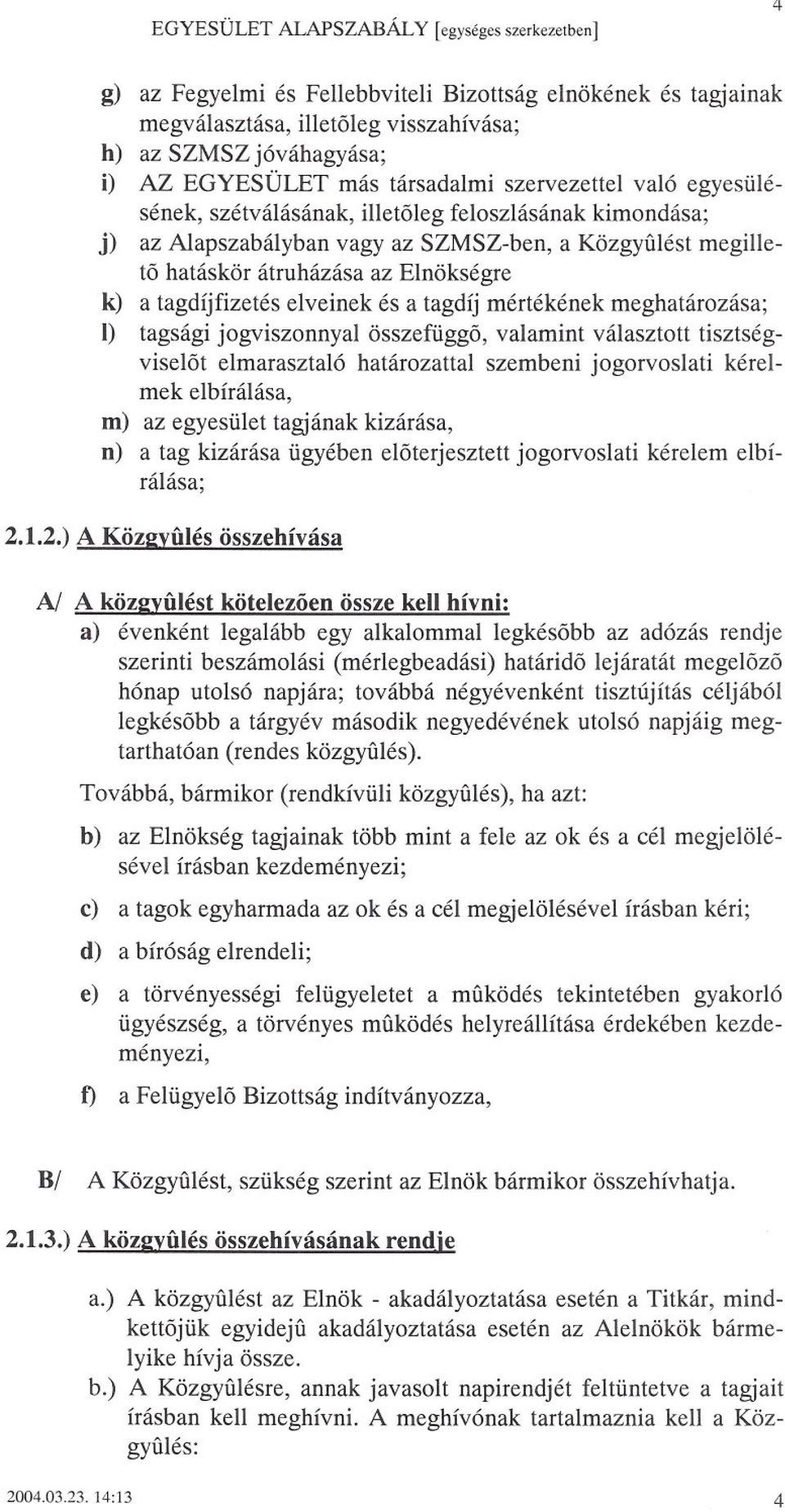 meghatározása; 1) tagsági jogviszonnyal összefüggo, valamint választott tisztségviselot elmarasztaló határozattal szembeni jogorvoslati kérelmek elbírálása, m) az egyesület tagjának kizárása, n) a