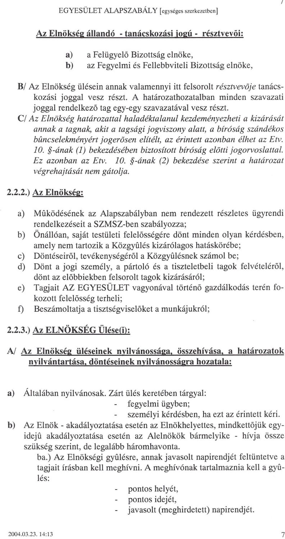 kezdeményezheti a kizárását annak a tagnak, akit a tagsági jogviszony a!att, a bíróság szándékos buncse!ekményért jogerosen elíté!t, az érintett azonban élhet az Etv. 10.