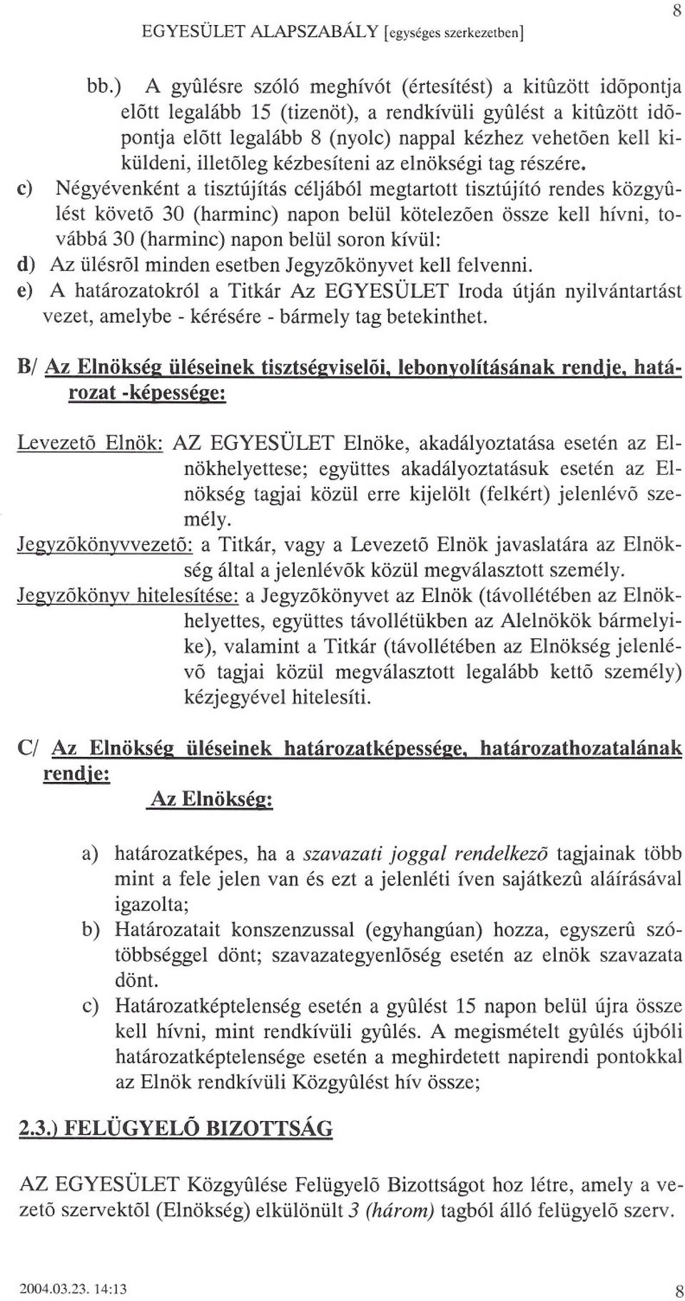 c) Négyévenként a tisztújítás céljából megtartott tisztújító rendes közgyulést követo 30 (harminc) napon belül kötelezoen össze kell hívni, továbbá 30 (harminc) napon belül soron kívül: d) Az ülésrol