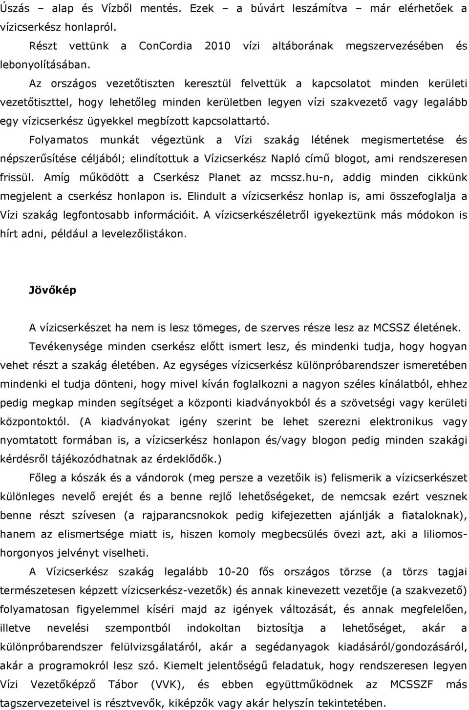 kapcsolattartó. Folyamatos munkát végeztünk a Vízi szakág létének megismertetése és népszerősítése céljából; elindítottuk a Vízicserkész Napló címő blogot, ami rendszeresen frissül.