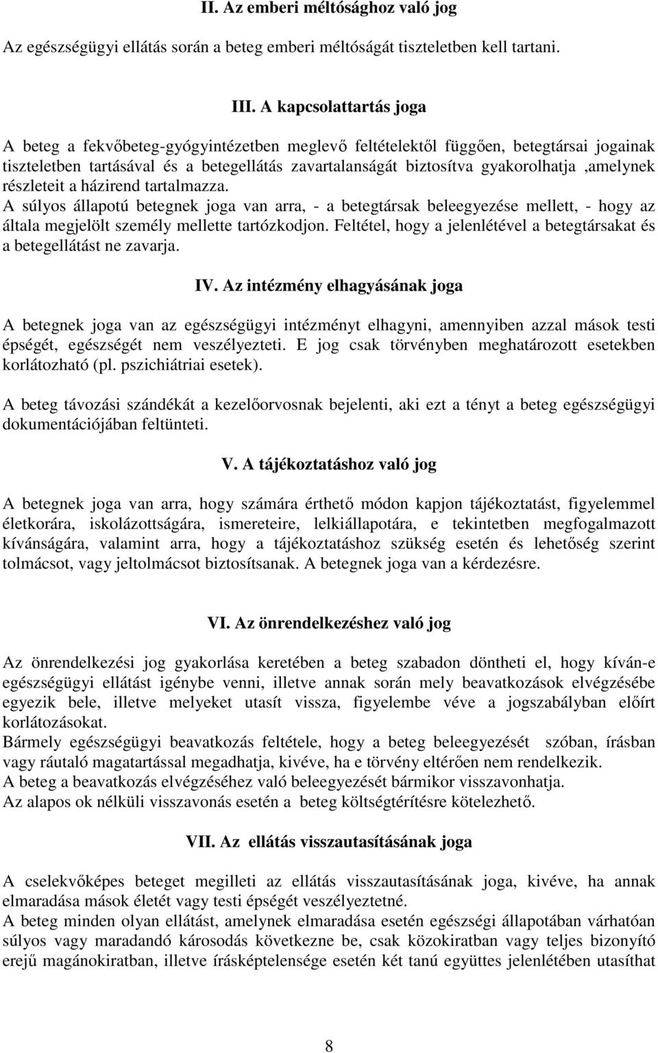 gyakorolhatja,amelynek részleteit a házirend tartalmazza. A súlyos állapotú betegnek joga van arra, - a betegtársak beleegyezése mellett, - hogy az általa megjelölt személy mellette tartózkodjon.