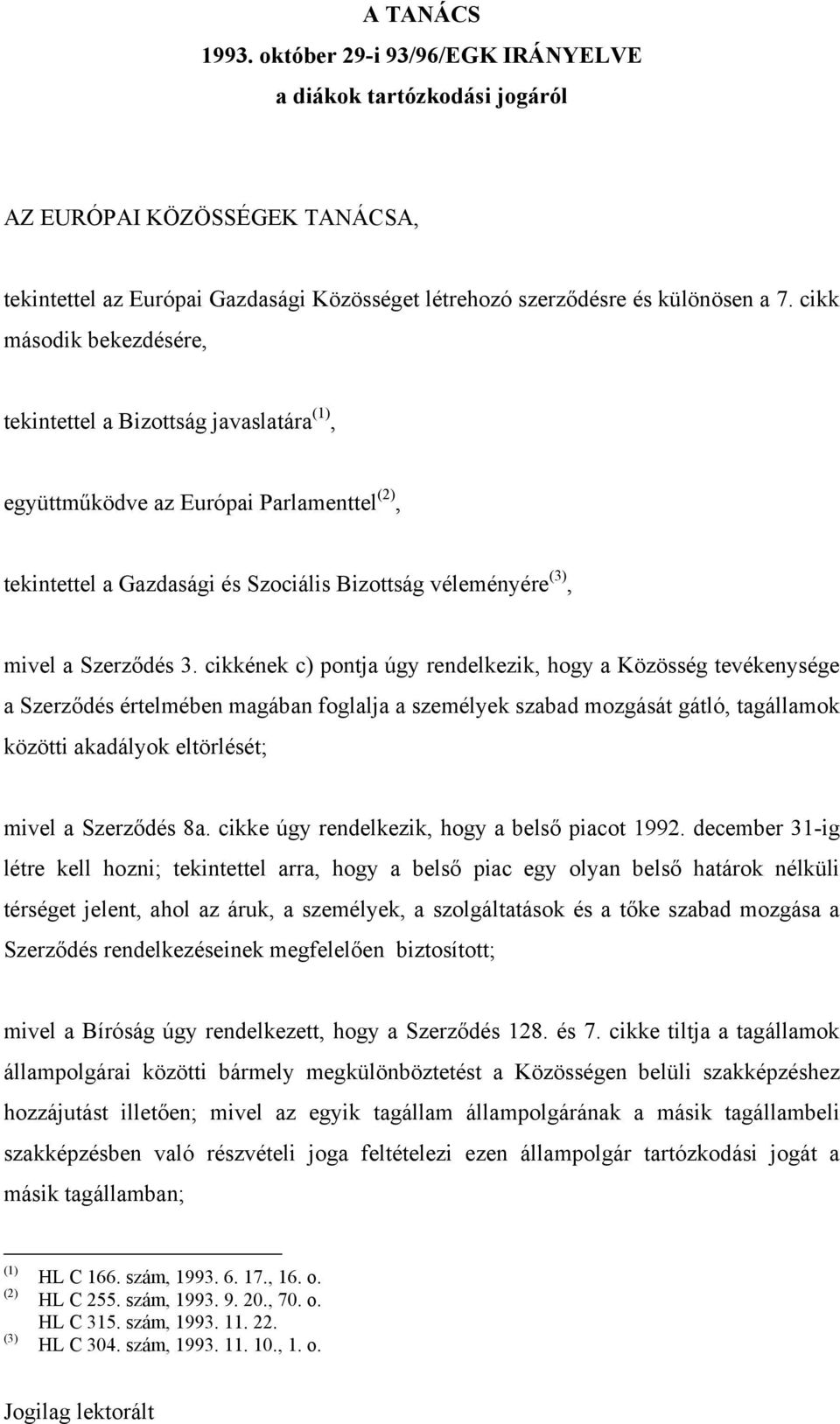 cikkének c) pontja úgy rendelkezik, hogy a Közösség tevékenysége a Szerződés értelmében magában foglalja a személyek szabad mozgását gátló, tagállamok közötti akadályok eltörlését; mivel a Szerződés