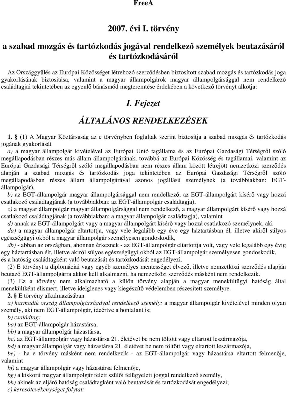 tartózkodás joga gyakorlásának biztosítása, valamint a magyar állampolgárok magyar állampolgársággal nem rendelkezı családtagjai tekintetében az egyenlı bánásmód megteremtése érdekében a következı