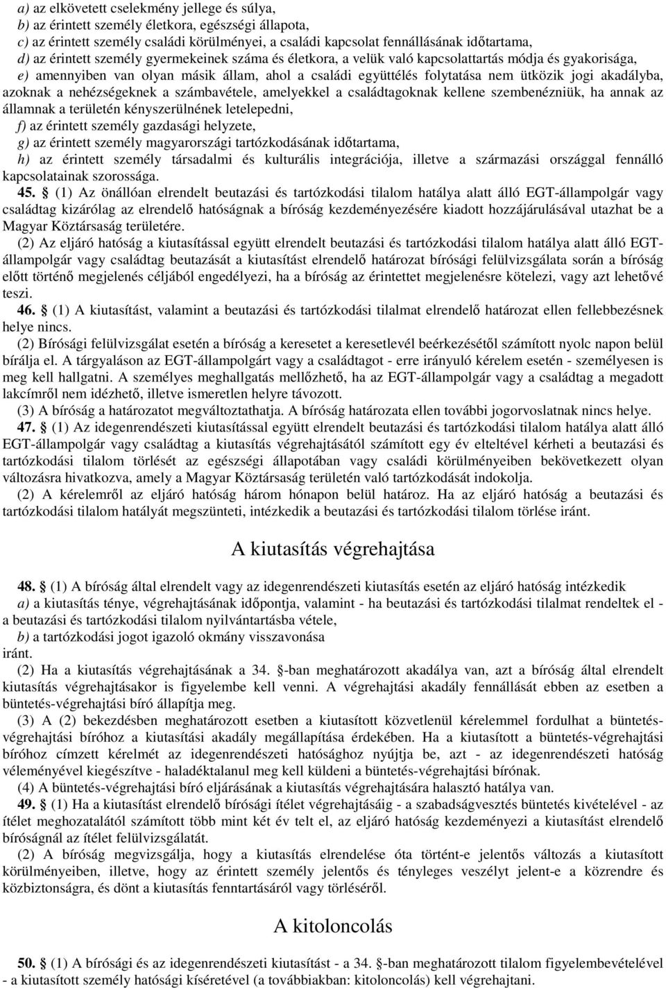 akadályba, azoknak a nehézségeknek a számbavétele, amelyekkel a családtagoknak kellene szembenézniük, ha annak az államnak a területén kényszerülnének letelepedni, f) az érintett személy gazdasági