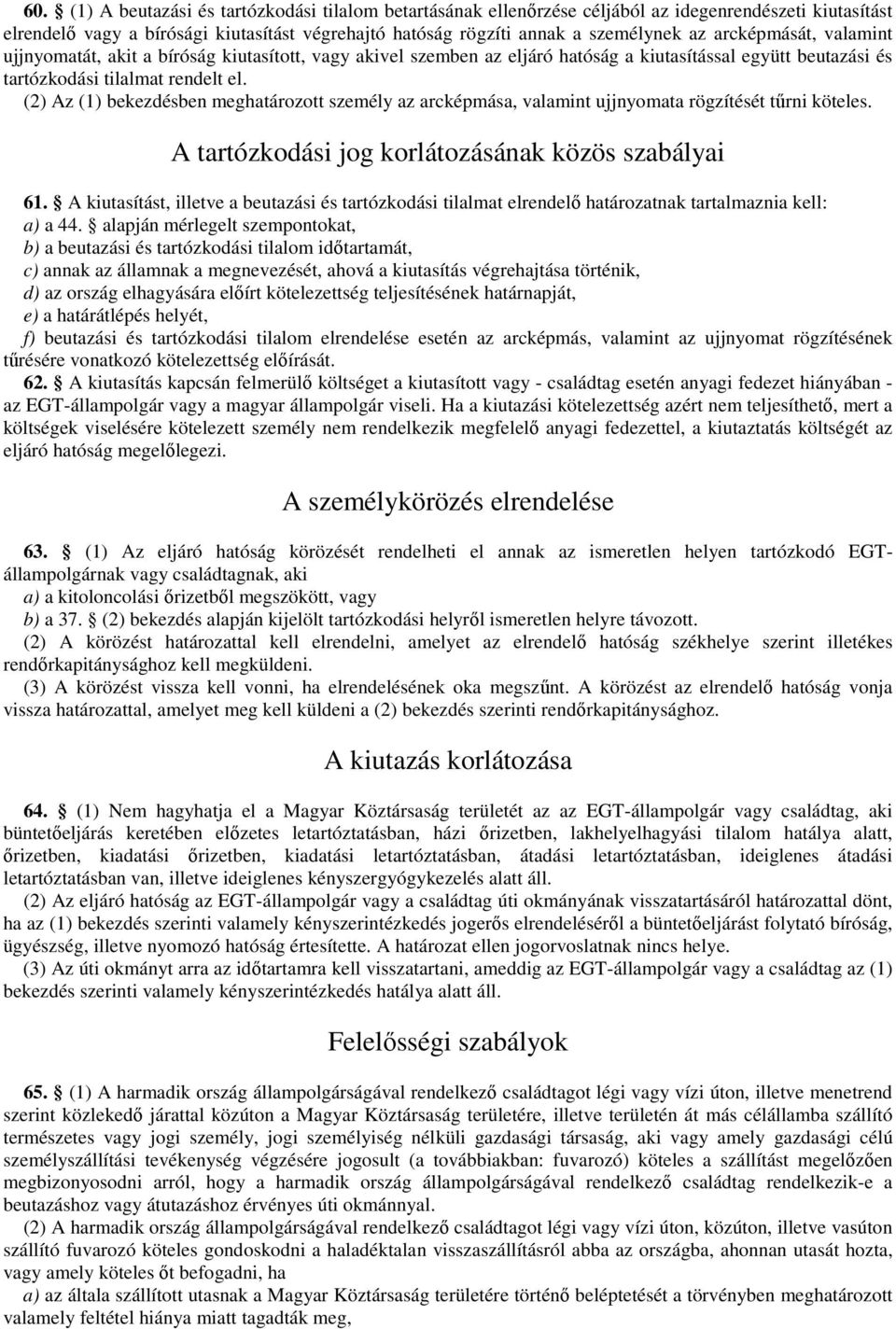 (2) Az (1) bekezdésben meghatározott személy az arcképmása, valamint ujjnyomata rögzítését tőrni köteles. A tartózkodási jog korlátozásának közös szabályai 61.