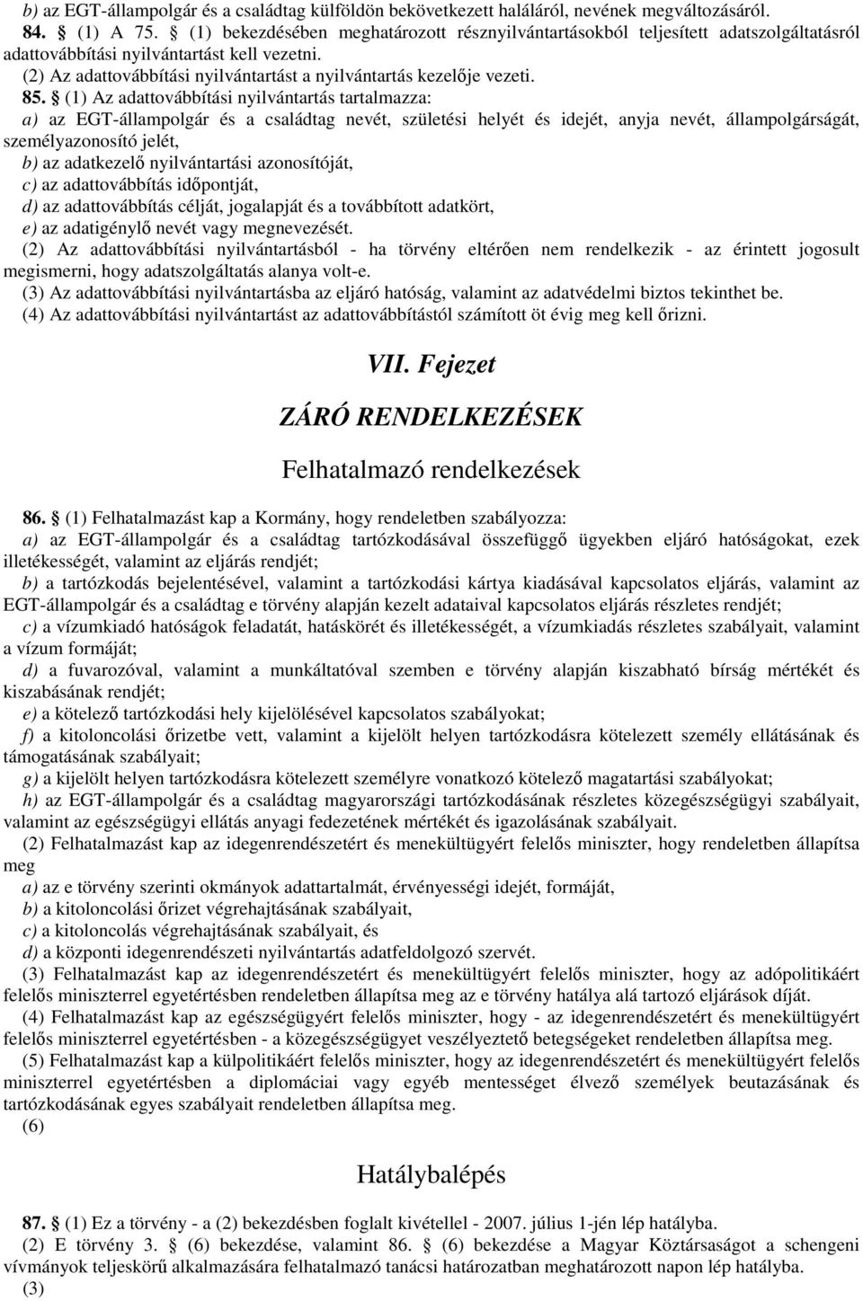 (2) Az adattovábbítási nyilvántartást a nyilvántartás kezelıje vezeti. 85.