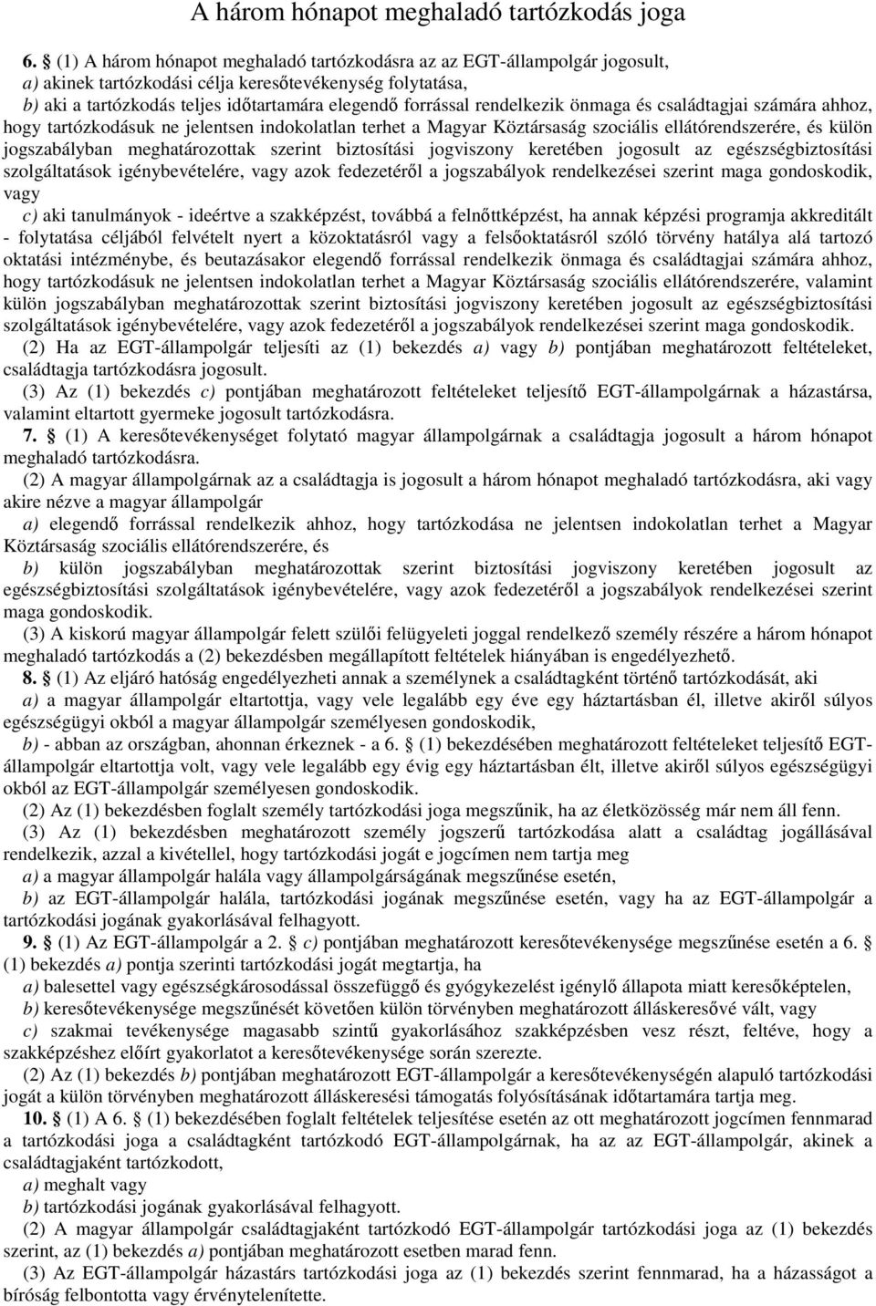 rendelkezik önmaga és családtagjai számára ahhoz, hogy tartózkodásuk ne jelentsen indokolatlan terhet a Magyar Köztársaság szociális ellátórendszerére, és külön jogszabályban meghatározottak szerint