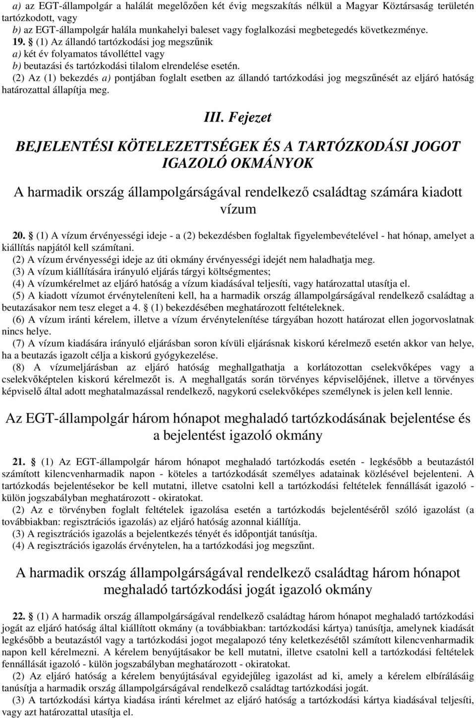 (2) Az (1) bekezdés a) pontjában foglalt esetben az állandó tartózkodási jog megszőnését az eljáró hatóság határozattal állapítja meg. III.