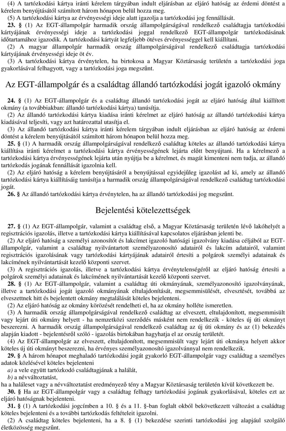 (1) Az EGT-állampolgár harmadik ország állampolgárságával rendelkezı családtagja tartózkodási kártyájának érvényességi ideje a tartózkodási joggal rendelkezı EGT-állampolgár tartózkodásának