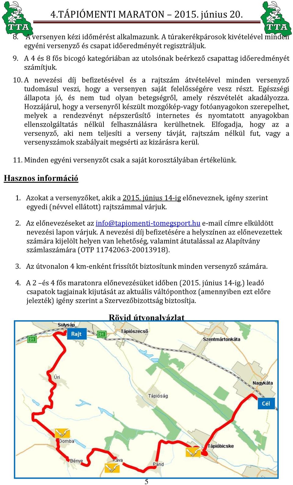 A nevezési díj befizetésével és a rajtszám átvételével minden versenyző tudomásul veszi, hogy a versenyen saját felelősségére vesz részt.