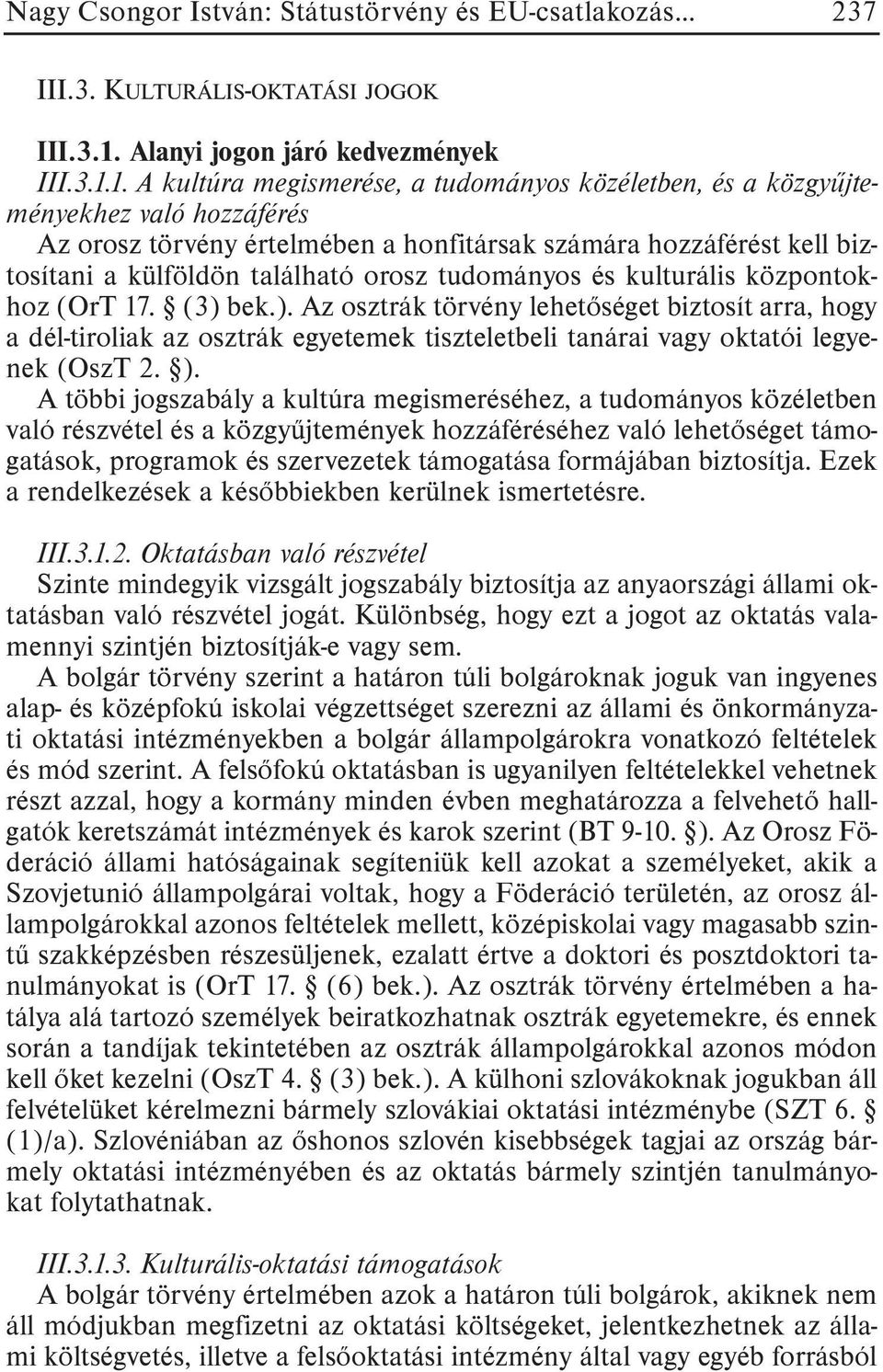 1. A kultúra megismerése, a tudományos közéletben, és a közgyûjteményekhez való hozzáférés Az orosz törvény értelmében a honfitársak számára hozzáférést kell biztosítani a külföldön található orosz