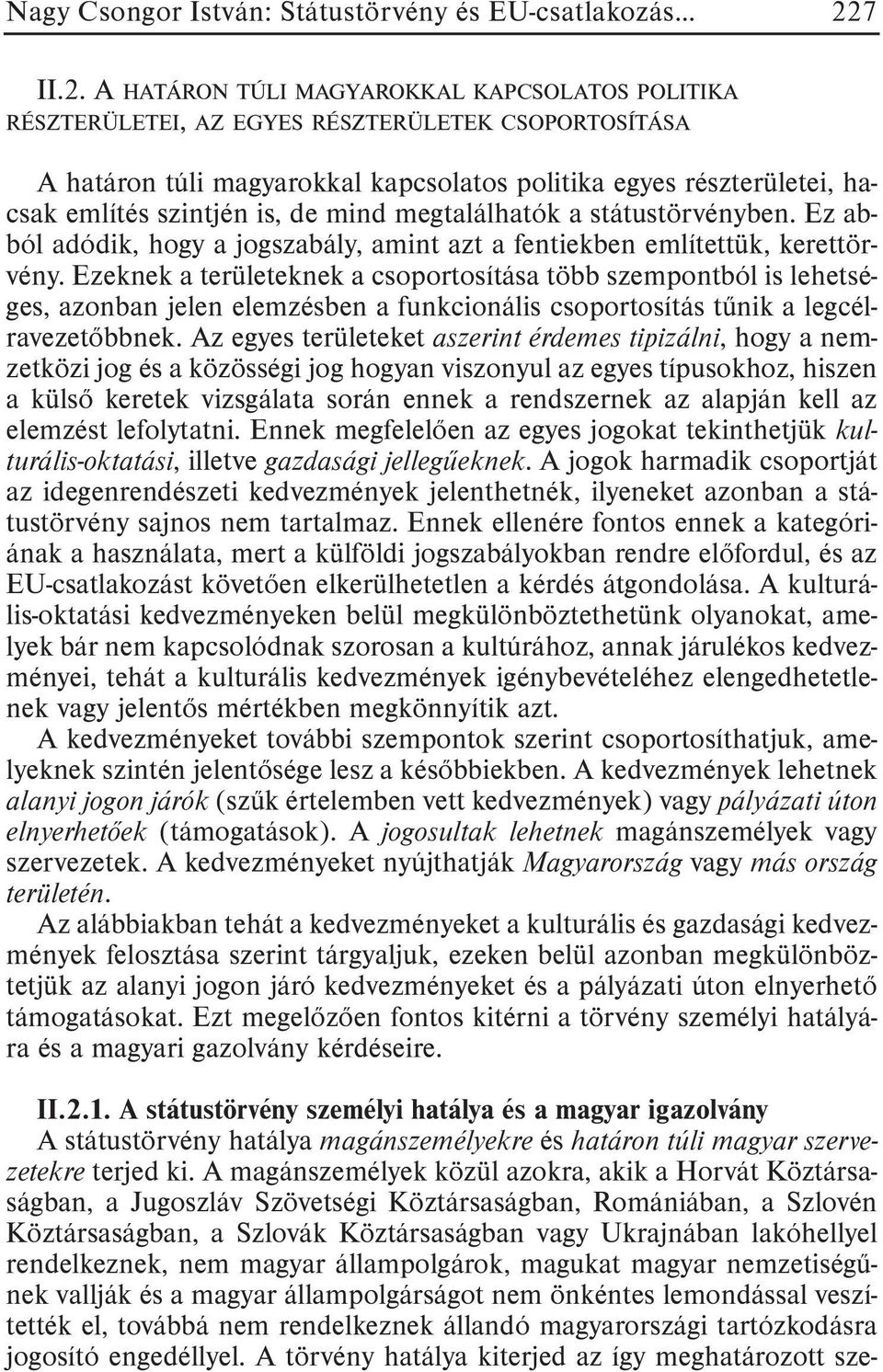 A HATÁRON TÚLI MAGYAROKKAL KAPCSOLATOS POLITIKA RÉSZTERÜLETEI, AZ EGYES RÉSZTERÜLETEK CSOPORTOSÍTÁSA A határon túli magyarokkal kapcsolatos politika egyes részterületei, hacsak említés szintjén is,