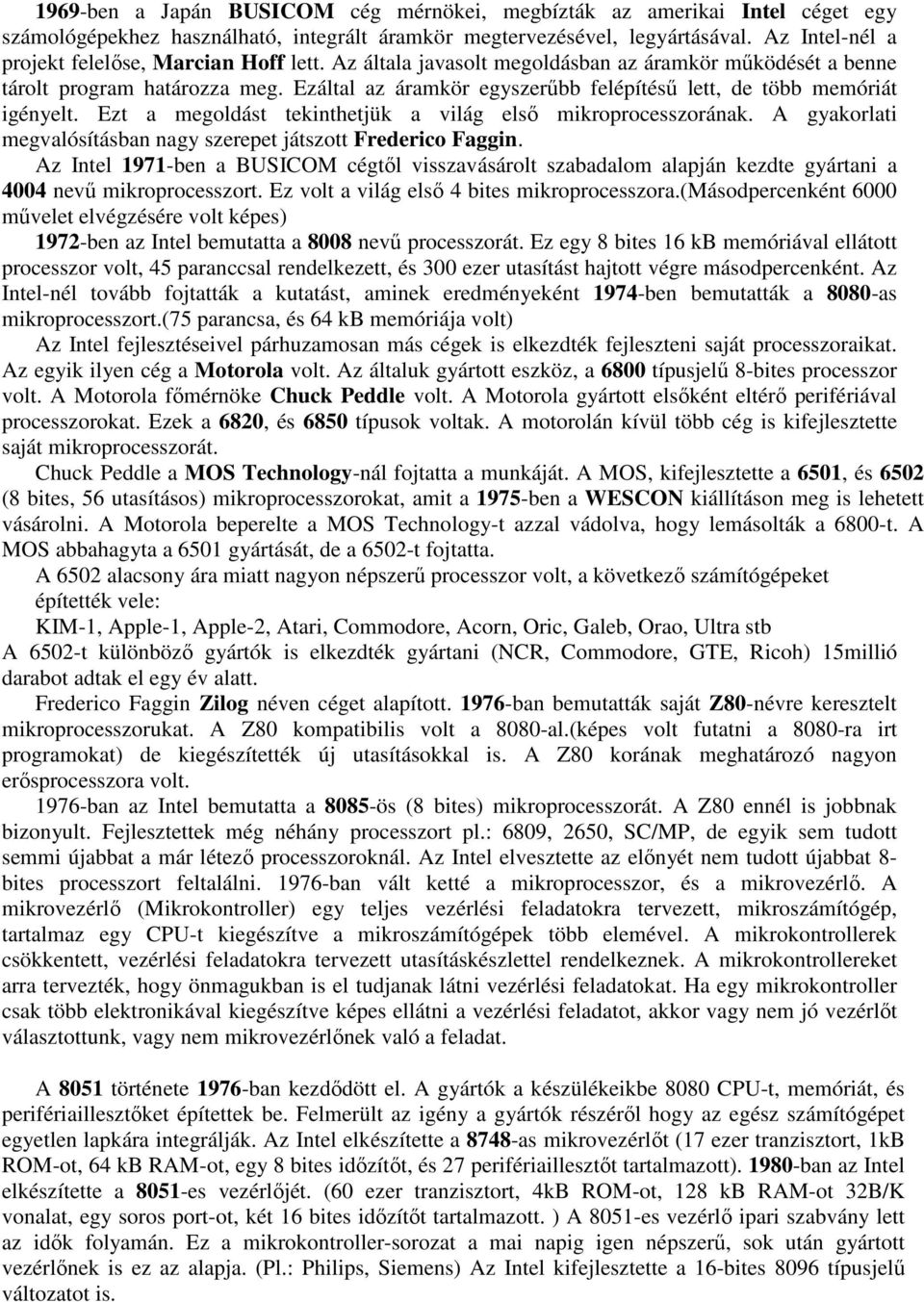 Ezáltal az áramkör egyszerőbb felépítéső lett, de több memóriát igényelt. Ezt a megoldást tekinthetjük a világ elsı mikroprocesszorának.