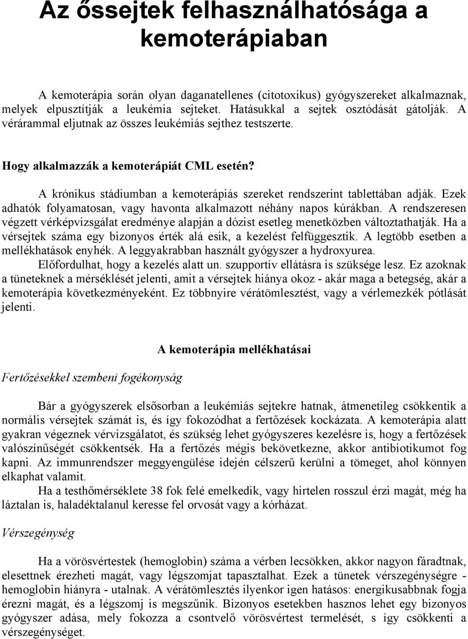 A krónikus stádiumban a kemoterápiás szereket rendszerint tablettában adják. Ezek adhatók folyamatosan, vagy havonta alkalmazott néhány napos kúrákban.