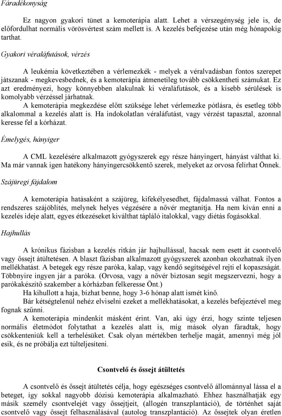 Ez azt eredményezi, hogy könnyebben alakulnak ki véraláfutások, és a kisebb sérülések is komolyabb vérzéssel járhatnak.