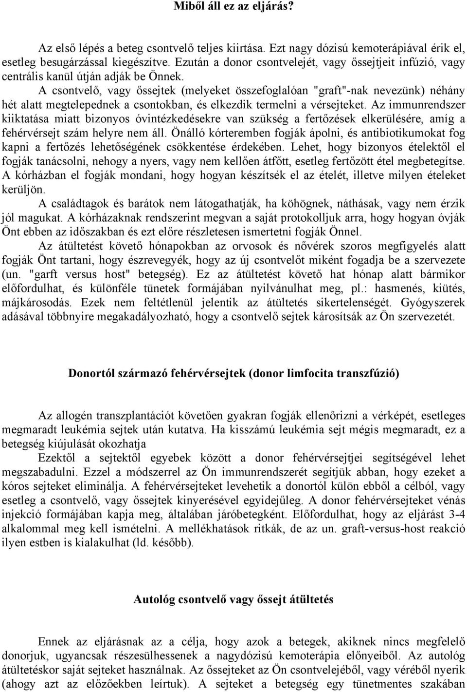 A csontvelő, vagy őssejtek (melyeket összefoglalóan "graft"-nak nevezünk) néhány hét alatt megtelepednek a csontokban, és elkezdik termelni a vérsejteket.