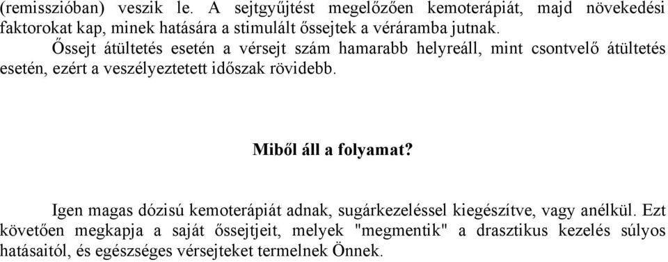 Őssejt átültetés esetén a vérsejt szám hamarabb helyreáll, mint csontvelő átültetés esetén, ezért a veszélyeztetett időszak rövidebb.