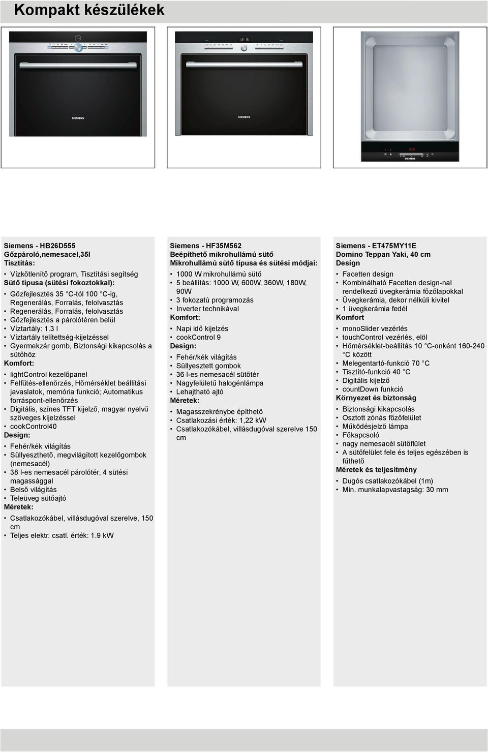 3 l Víztartály telítettség-kijelzéssel Gyermekzár gomb, Biztonsági kikapcsolás a sütőhöz : lightcontrol kezelőpanel Felfűtés-ellenőrzés, Hőmérséklet beállítási javaslatok, memória funkció; utomatikus