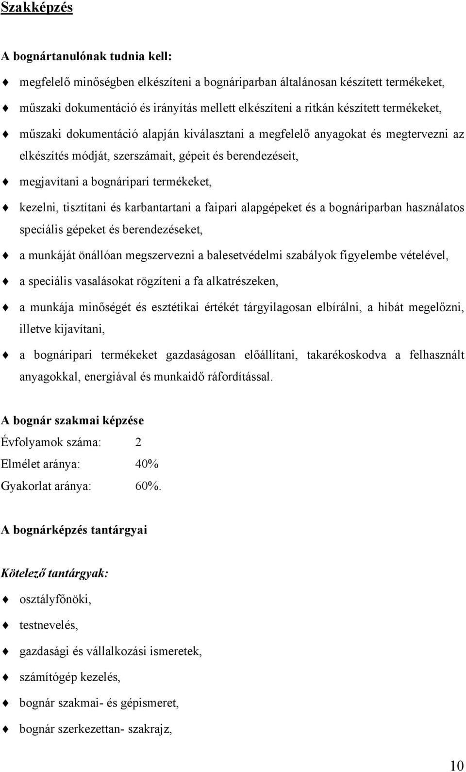 tisztítani és karbantartani a faipari alapgépeket és a bognáriparban használatos speciális gépeket és berendezéseket, a munkáját önállóan megszervezni a balesetvédelmi szabályok figyelembe vételével,