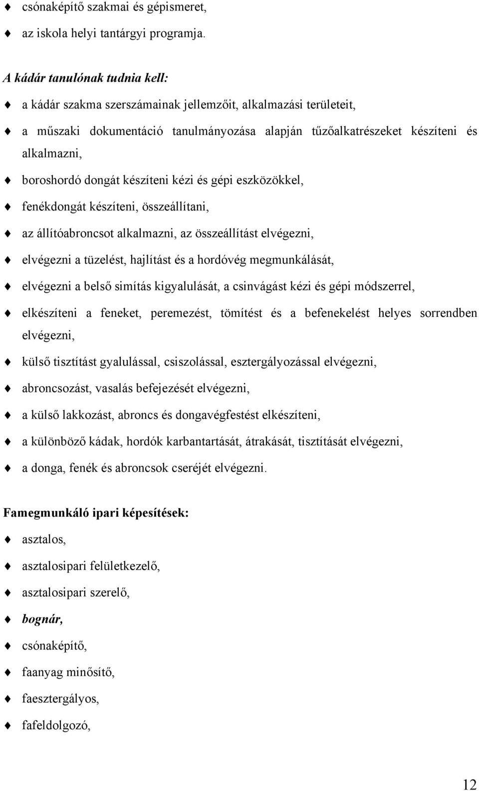 dongát készíteni kézi és gépi eszközökkel, fenékdongát készíteni, összeállítani, az állítóabroncsot alkalmazni, az összeállítást elvégezni, elvégezni a tüzelést, hajlítást és a hordóvég