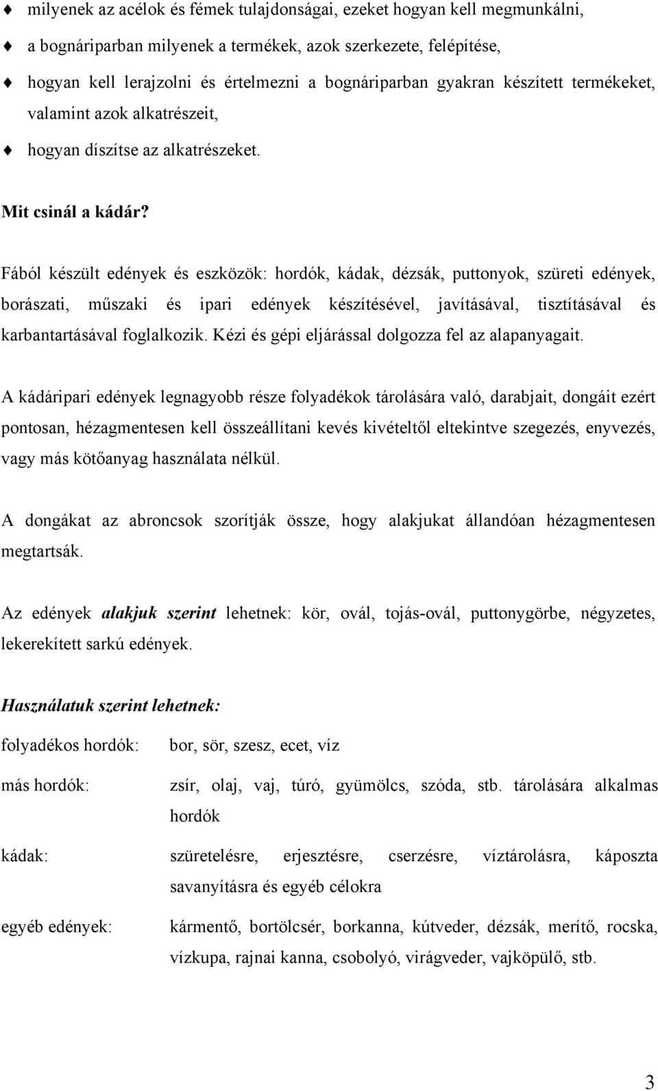 Fából készült edények és eszközök: hordók, kádak, dézsák, puttonyok, szüreti edények, borászati, műszaki és ipari edények készítésével, javításával, tisztításával és karbantartásával foglalkozik.