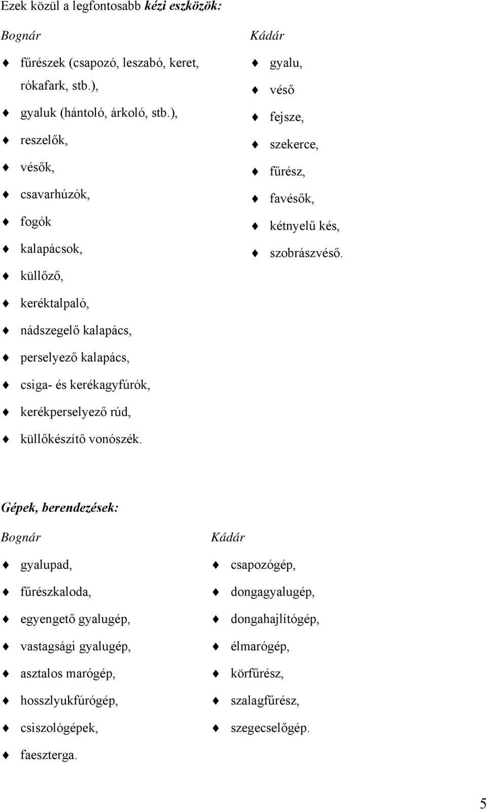 keréktalpaló, nádszegelő kalapács, perselyező kalapács, csiga- és kerékagyfúrók, kerékperselyező rúd, küllőkészítő vonószék.