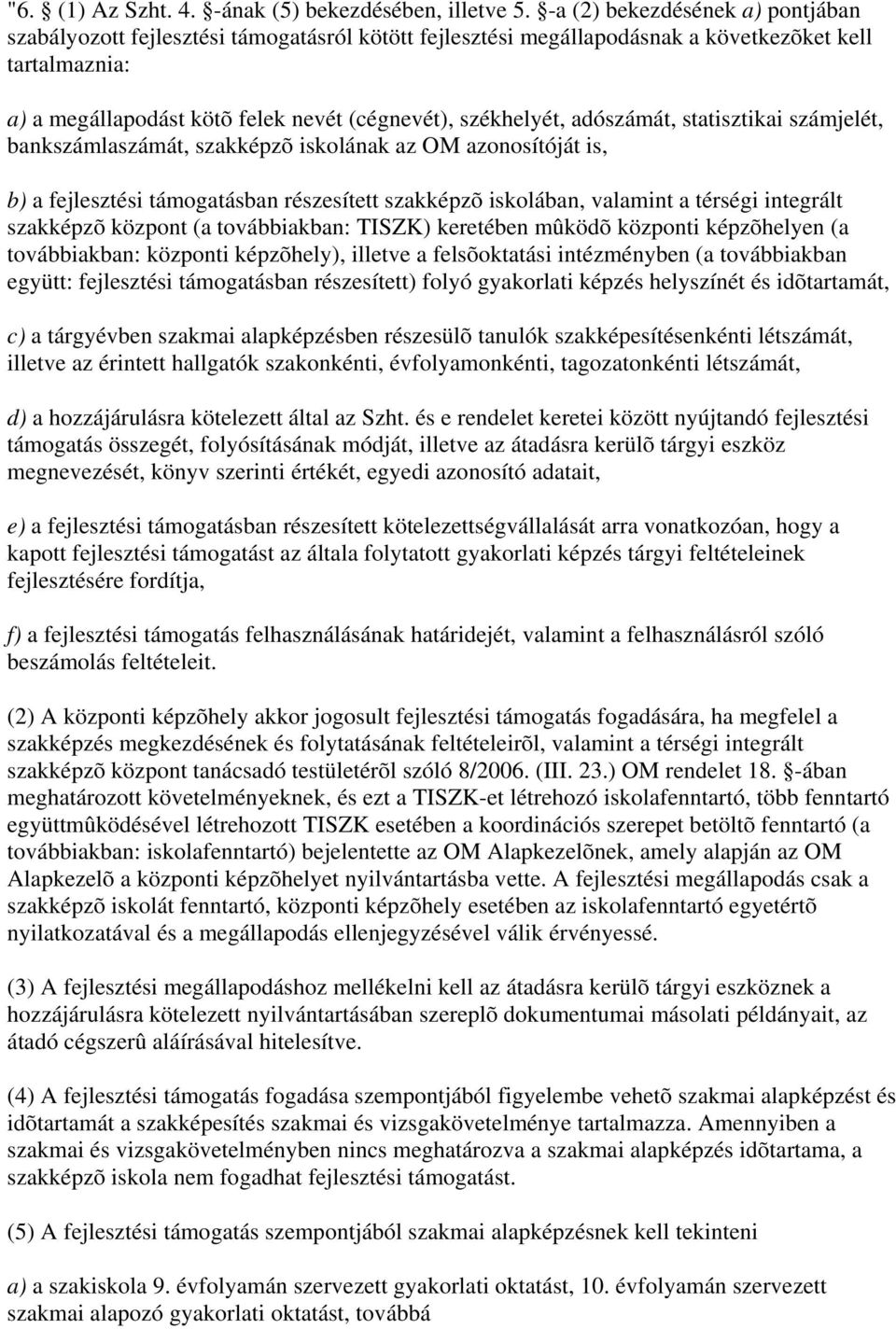 adószámát, statisztikai számjelét, bankszámlaszámát, szakképzõ iskolának az OM azonosítóját is, b) a fejlesztési támogatásban részesített szakképzõ iskolában, valamint a térségi integrált szakképzõ