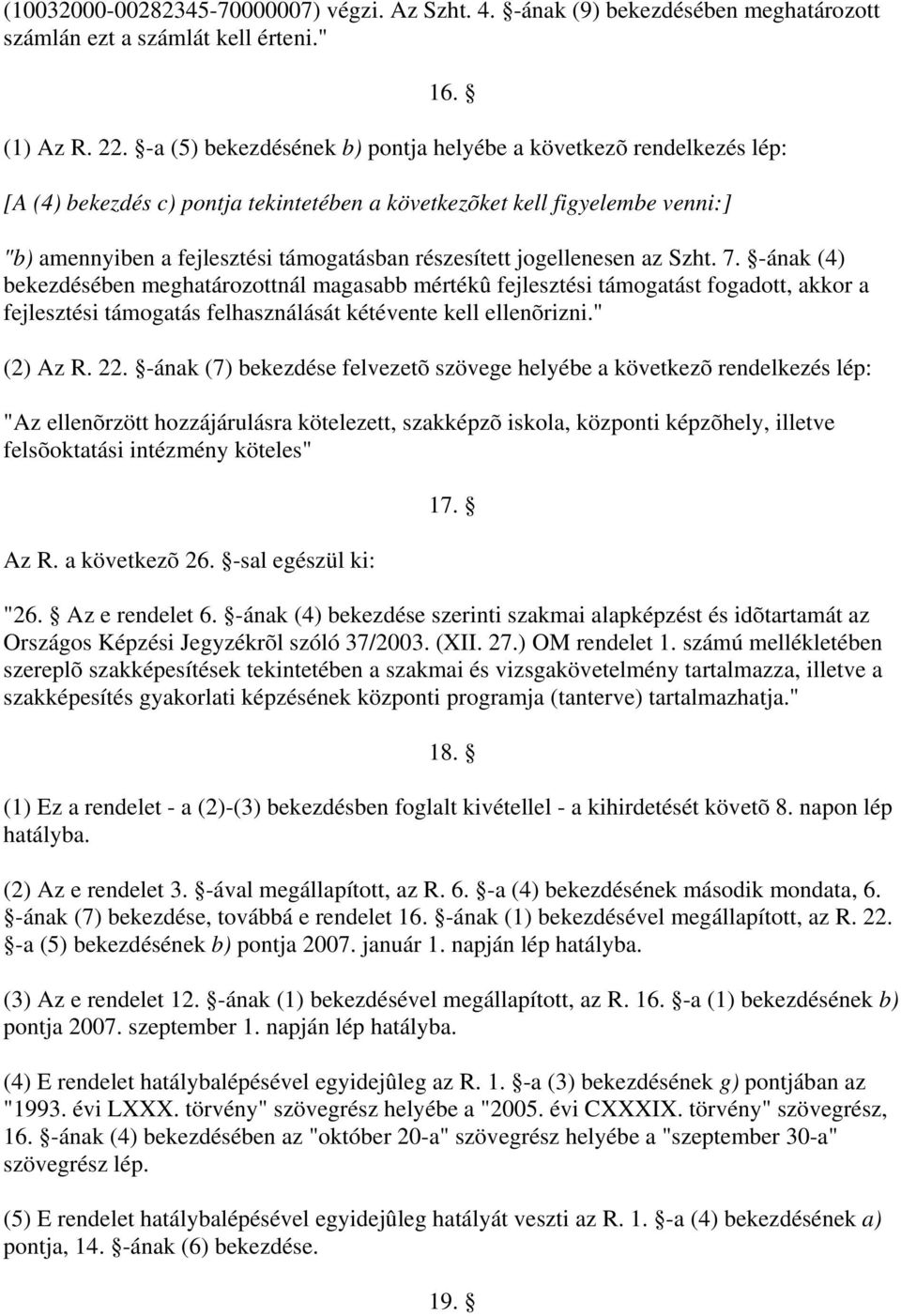 jogellenesen az Szht. 7. -ának (4) bekezdésében meghatározottnál magasabb mértékû fejlesztési támogatást fogadott, akkor a fejlesztési támogatás felhasználását kétévente kell ellenõrizni." (2) Az R.