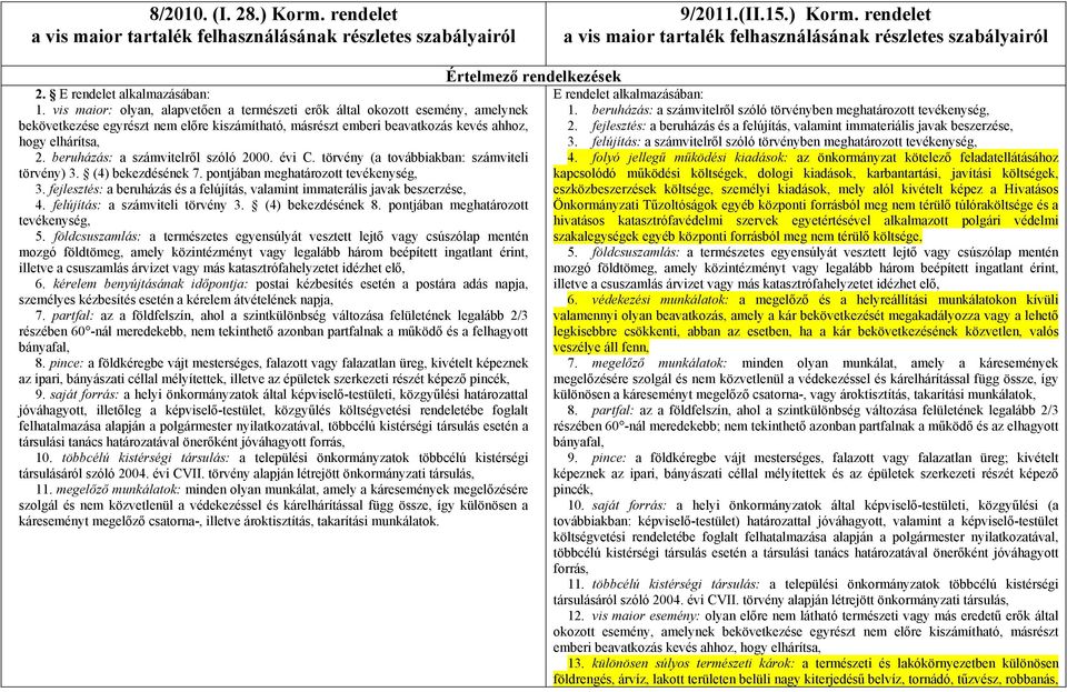 vis maior: olyan, alapvetően a természeti erők által okozott esemény, amelynek bekövetkezése egyrészt nem előre kiszámítható, másrészt emberi beavatkozás kevés ahhoz, hogy elhárítsa, 2.