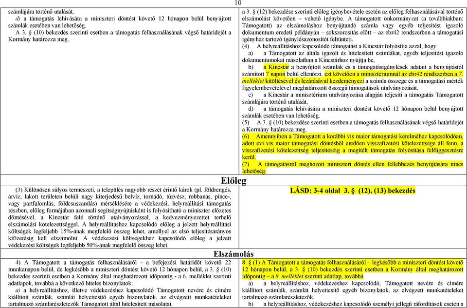 földrengés, árvíz, lakott területen belüli nagy kiterjedésű belvíz, tornádó, tűzvész, robbanás, pince-, vagy partfalomlás, földcsuszamlás) mérséklésére a védekezési, helyreállítási támogatás részben,