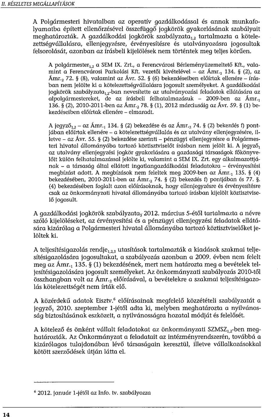 történtek meg teljes körűen. A polgármester 12 a SEM IX. Zrt., a Ferencvárosi Bérleményüzemeltető Kft., valamint a FerencvÓrosi Parkolási Kft. vezetői kivételével - az Ámr. 1 134. (2}, az Ámr. 2 72.