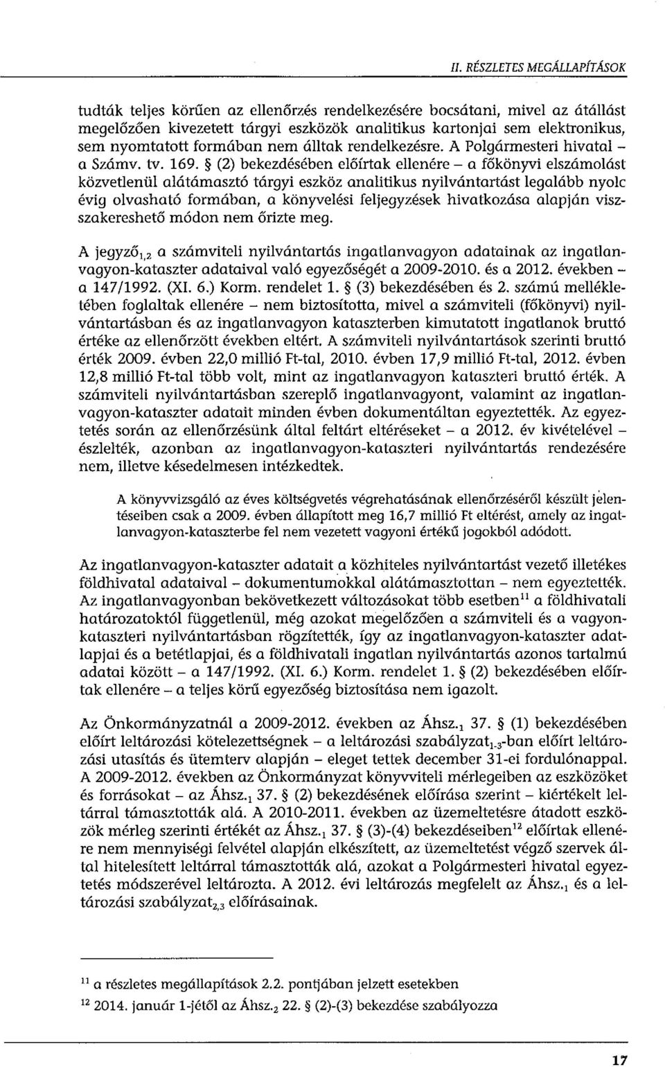 (2) bekezdésében előírtak ellenére- a főkönyvi elszámolást közvetlenül alátámasztó tárgyi eszköz analitikus nyilvántartást legalább nyolc évig olvasható formában, a könyvelési feljegyzések