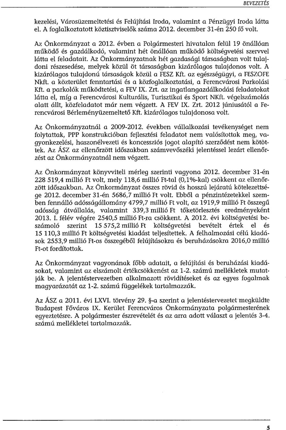 Az Önkormányzatnak hét gazdasági társaságban volt tulajdoni részesedése, melyek közül öt társaságban kizárólagos tulajdonos volt. A kizárólagos tulajdonú társaságok közül a FESZ Kft.